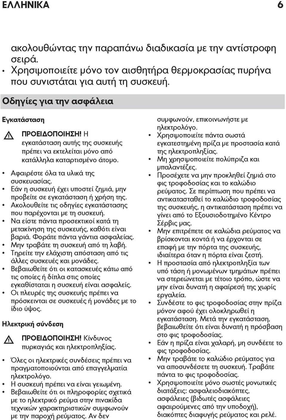 Εάν η συσκευή έχει υποστεί ζημιά, μην προβείτε σε εγκατάσταση ή χρήση της. Ακολουθείτε τις οδηγίες εγκατάστασης που παρέχονται με τη συσκευή.