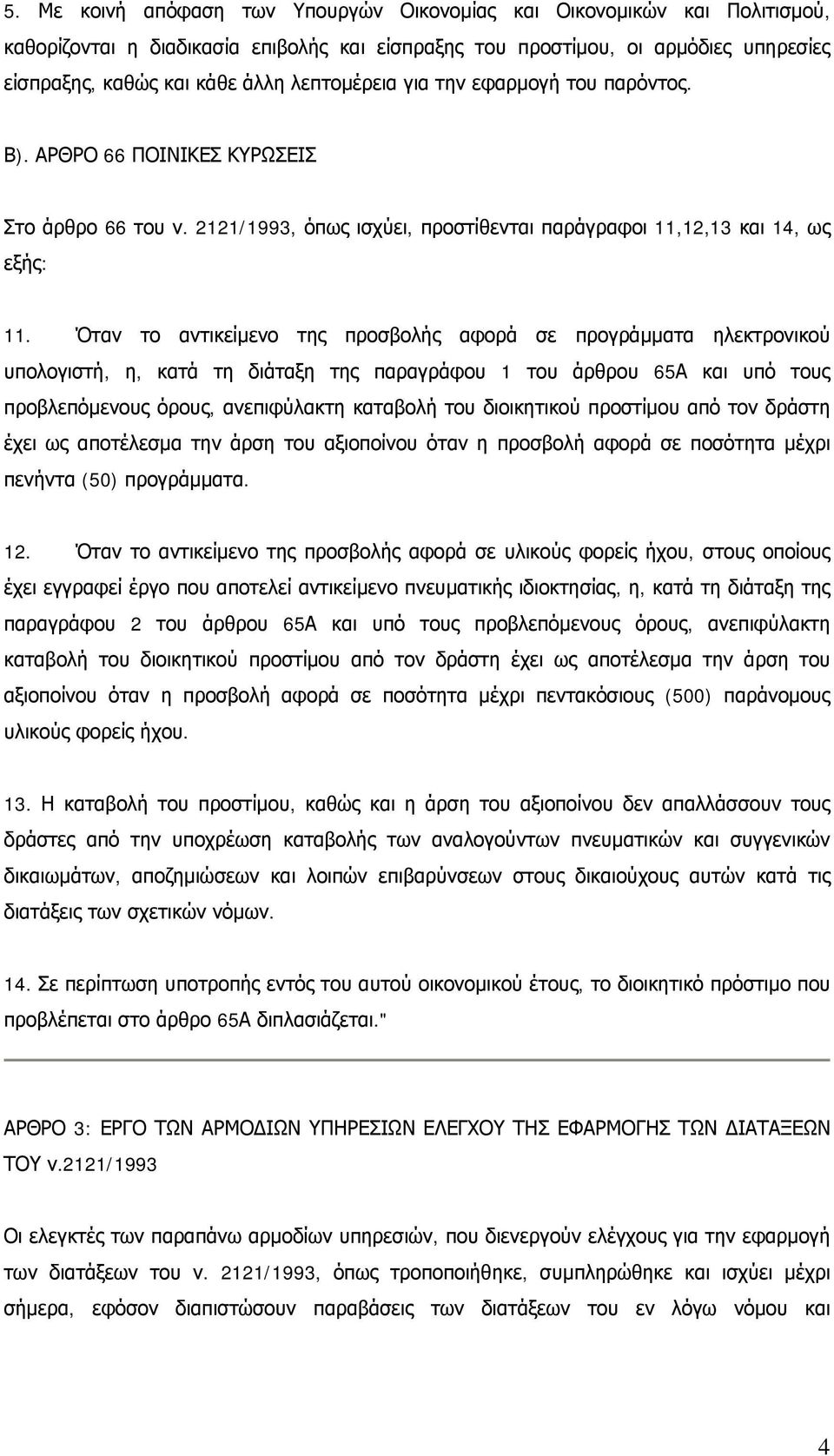 Όταν το αντικείμενο της προσβολής αφορά σε προγράμματα ηλεκτρονικού υπολογιστή, η, κατά τη διάταξη της παραγράφου 1 του άρθρου 65Α και υπό τους προβλεπόμενους όρους, ανεπιφύλακτη καταβολή του