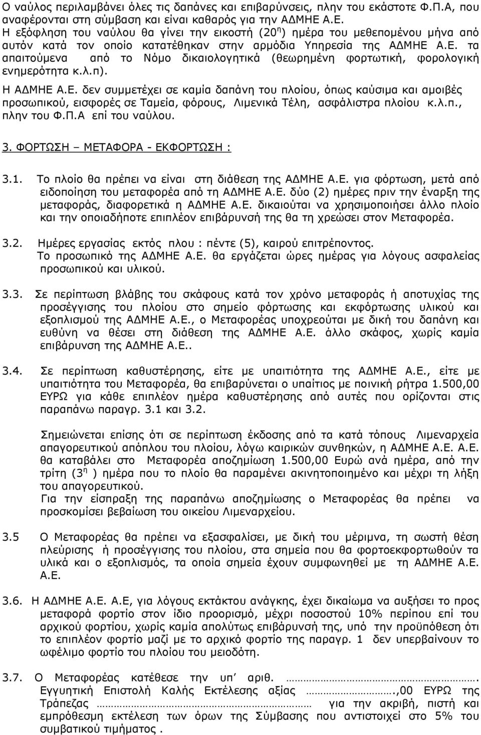 λ.π). Η ΑΔΜΗΕ Α.Ε. δεν συμμετέχει σε καμία δαπάνη του πλοίου, όπως καύσιμα και αμοιβές προσωπικού, εισφορές σε Ταμεία, φόρους, Λιμενικά Τέλη, ασφάλιστρα πλοίου κ.λ.π., πλην του Φ.Π.Α επί του ναύλου.