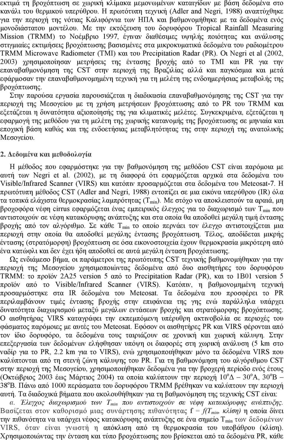 Με την εκτόξευση του δορυφόρου Tropical Rainfall Measuring Mission (TRMM) το Νοέµβριο 1997, έγιναν διαθέσιµες υψηλής ποιότητας και ανάλυσης στιγµιαίες εκτιµήσεις βροχόπτωσης βασισµένες στα