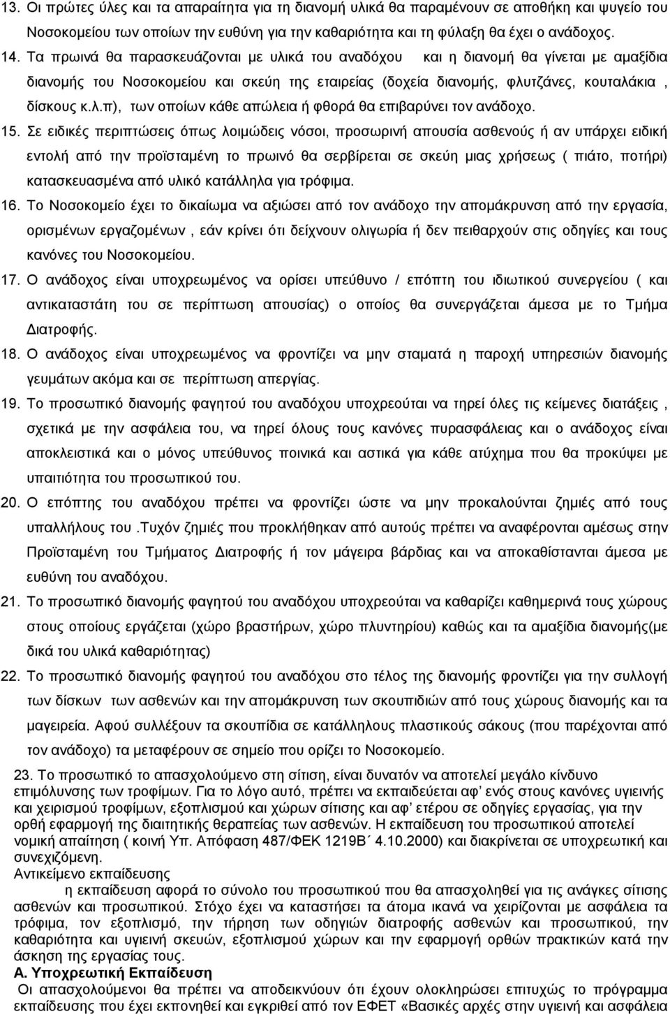 15. Σε ειδικές περιπτώσεις όπως λοιµώδεις νόσοι, προσωρινή απουσία ασθενούς ή αν υπάρχει ειδική εντολή από την προϊσταµένη το πρωινό θα σερβίρεται σε σκεύη µιας χρήσεως ( πιάτο, ποτήρι)