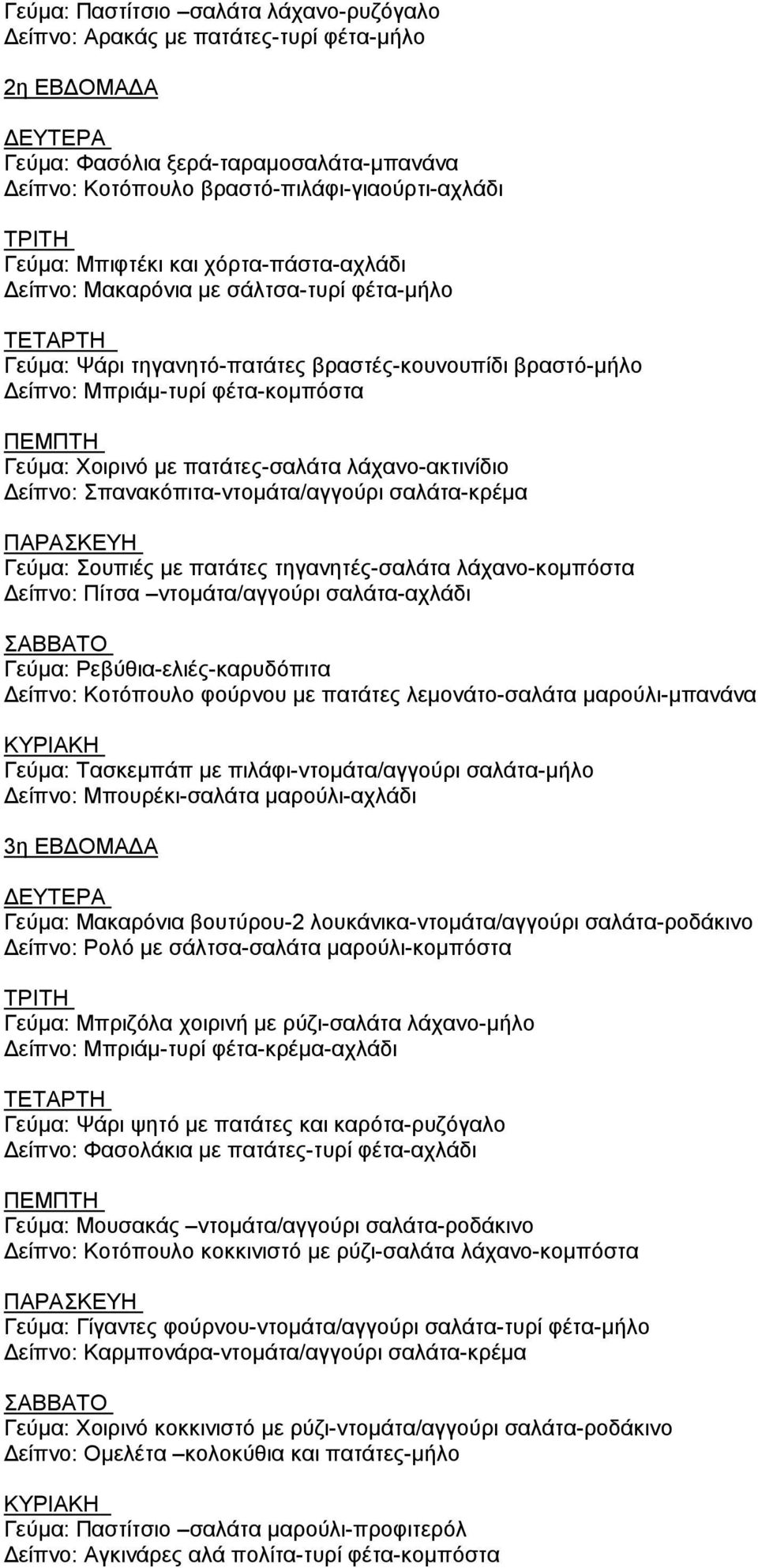 λάχανο-ακτινίδιο είπνο: Σπανακόπιτα-ντοµάτα/αγγούρι σαλάτα-κρέµα Γεύµα: Σουπιές µε πατάτες τηγανητές-σαλάτα λάχανο-κοµπόστα είπνο: Πίτσα ντοµάτα/αγγούρι σαλάτα-αχλάδι Γεύµα: Ρεβύθια-ελιές-καρυδόπιτα