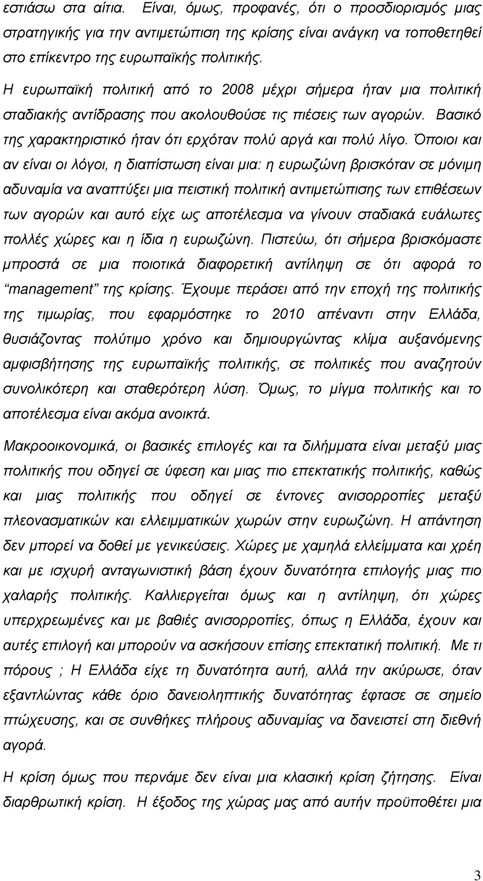 Όποιοι και αν είναι οι λόγοι, η διαπίστωση είναι μια: η ευρωζώνη βρισκόταν σε μόνιμη αδυναμία να αναπτύξει μια πειστική πολιτική αντιμετώπισης των επιθέσεων των αγορών και αυτό είχε ως αποτέλεσμα να