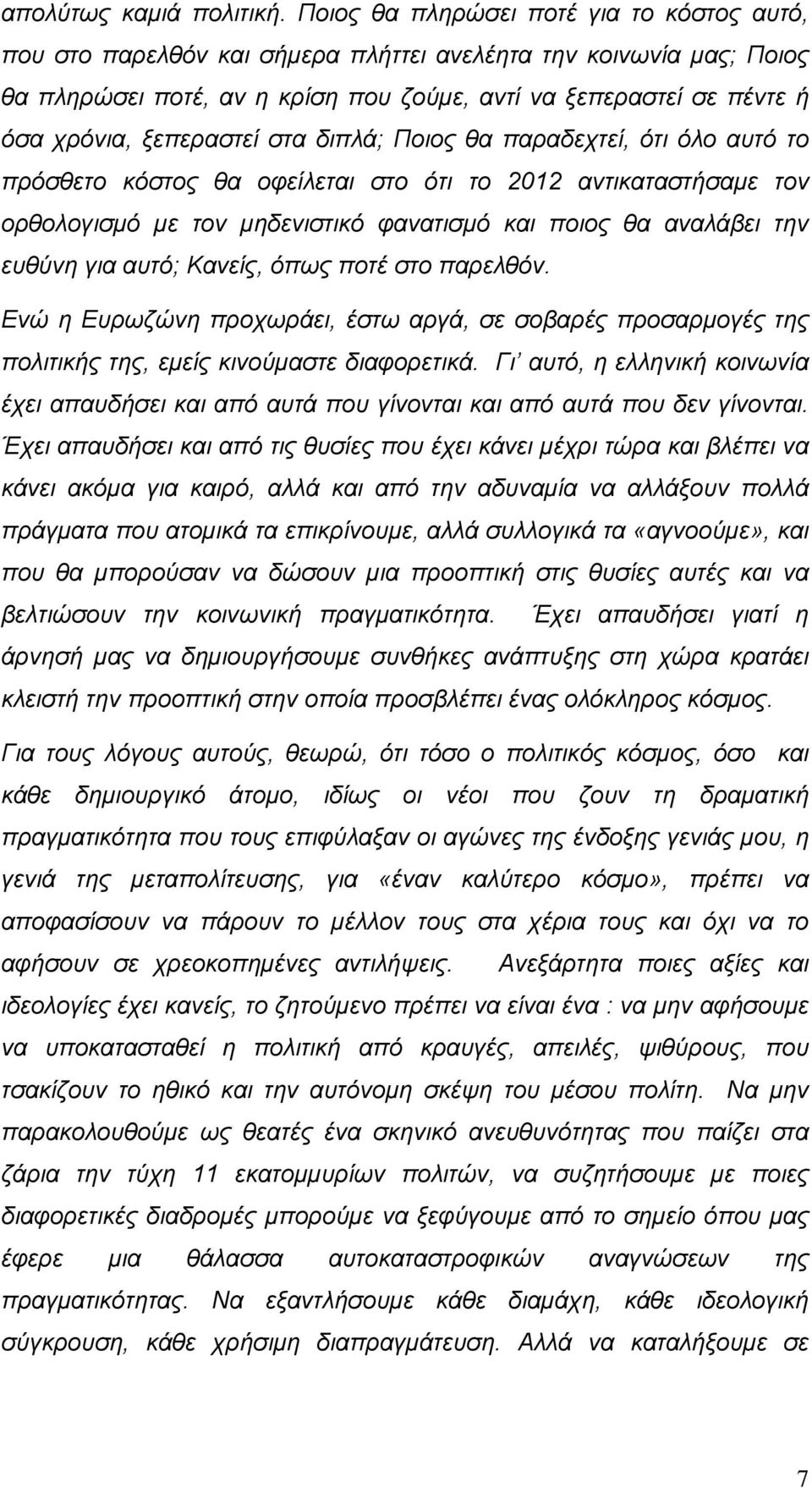 ξεπεραστεί στα διπλά; Ποιος θα παραδεχτεί, ότι όλο αυτό το πρόσθετο κόστος θα οφείλεται στο ότι το 2012 αντικαταστήσαμε τον ορθολογισμό με τον μηδενιστικό φανατισμό και ποιος θα αναλάβει την ευθύνη