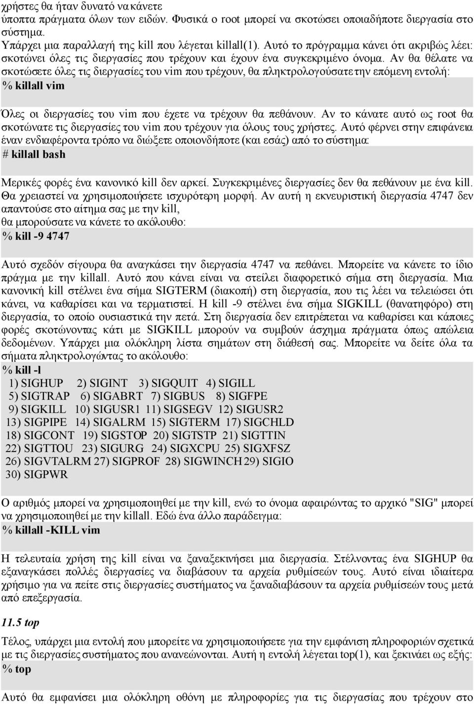 Αν θα θέλατε να σκοτώσετε όλες τις διεργασίες του vim που τρέχουν, θα πληκτρολογούσατε την επόμενη εντολή: % killall vim Όλες οι διεργασίες του vim που έχετε να τρέχουν θα πεθάνουν.