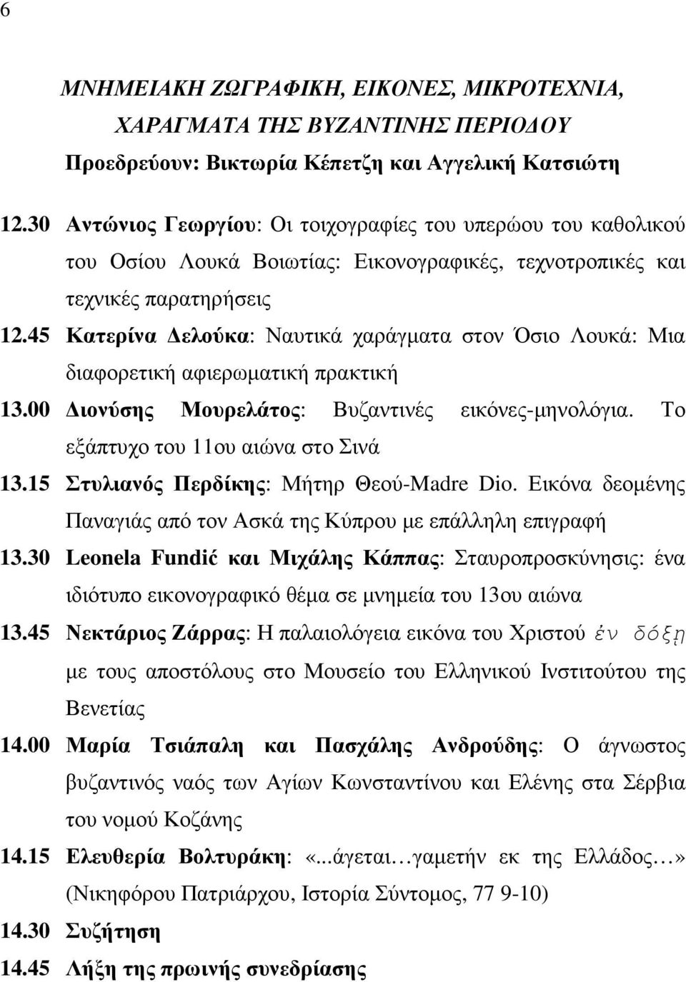 45 Κατερίνα ελούκα: Ναυτικά χαράγµατα στον Όσιο Λουκά: Μια διαφορετική αφιερωµατική πρακτική 13.00 ιονύσης Μουρελάτος: Βυζαντινές εικόνες-µηνολόγια. Το εξάπτυχο του 11ου αιώνα στο Σινά 13.