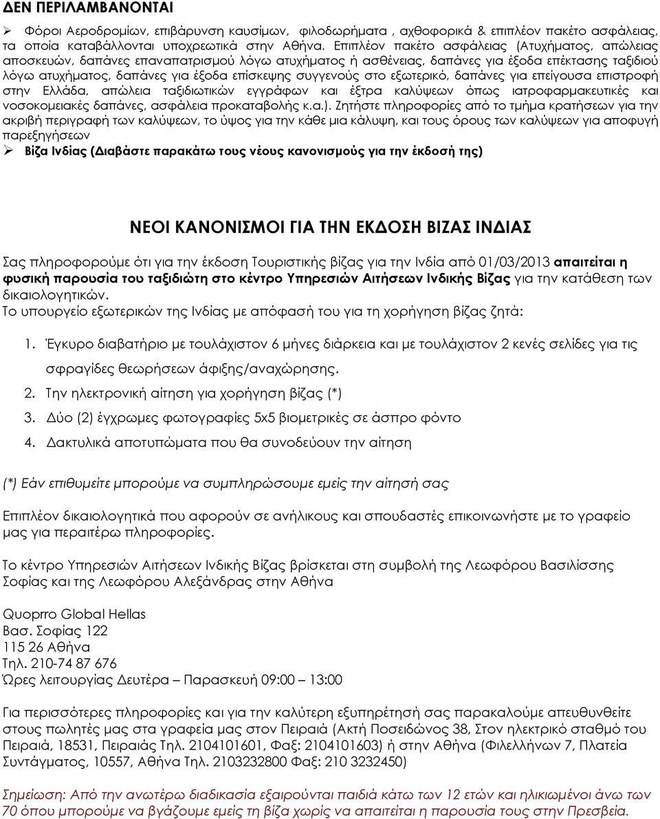 συγγενούς στο εξωτερικό, δαπάνες για επείγουσα επιστροφή στην Ελλάδα, απώλεια ταξιδιωτικών εγγράφων και έξτρα καλύψεων όπως ιατροφαρμακευτικές και νοσοκομειακές δαπάνες, ασφάλεια προκαταβολής κ.α.).