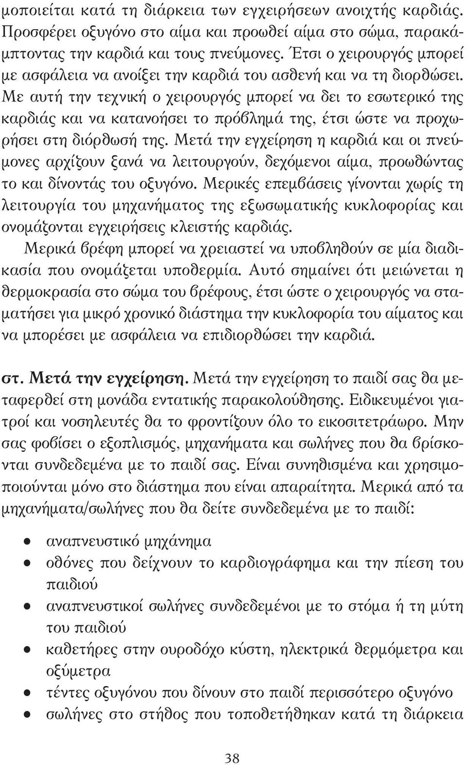 Με αυτή την τεχνική ο χειρουργός µπορεί να δει το εσωτερικό της καρδιάς και να κατανοήσει το πρόβληµά της, έτσι ώστε να προχωρήσει στη διόρθωσή της.