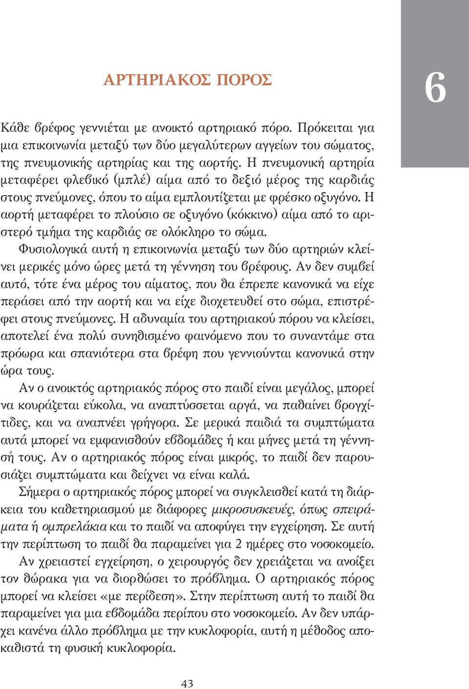 Η αορτή µεταφέρει το πλούσιο σε οξυγόνο (κόκκινο) αίµα από το αριστερό τµήµα της καρδιάς σε ολόκληρο το σώµα.