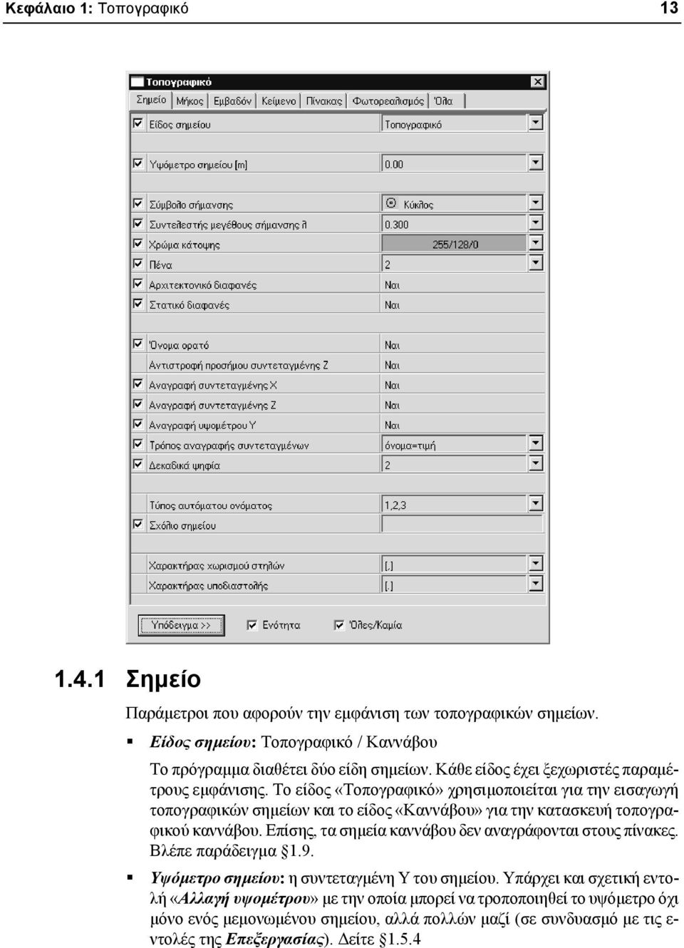 Το είδος «Τοπογραφικό» χρησιμοποιείται για την εισαγωγή τοπογραφικών σημείων και το είδος «Καννάβου» για την κατασκευή τοπογραφικού καννάβου.