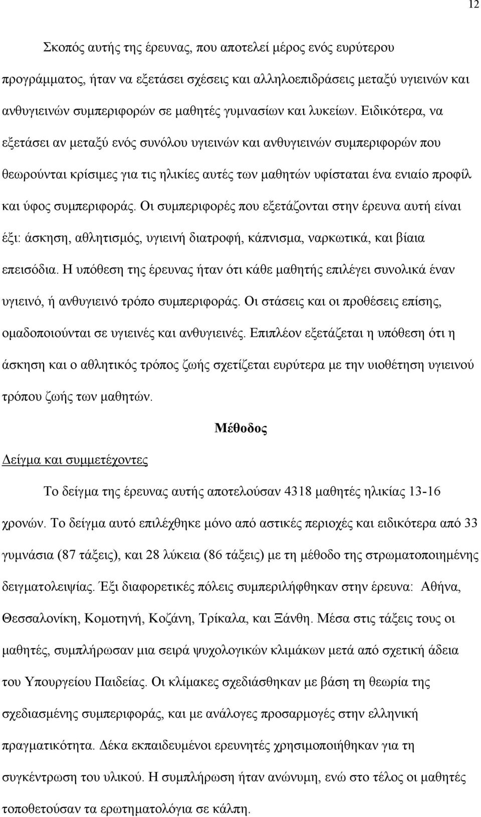 Ειδικότερα, να εξετάσει αν µεταξύ ενός συνόλου υγιεινών και ανθυγιεινών συµπεριφορών που θεωρούνται κρίσιµες για τις ηλικίες αυτές των µαθητών υφίσταται ένα ενιαίο προφίλ και ύφος συµπεριφοράς.