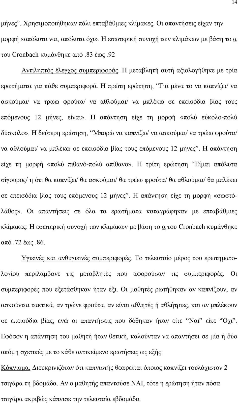 Η πρώτη ερώτηση, Για µένα το να καπνίζω/ να ασκούµαι/ να τρωω φρούτα/ να αθλούµαι/ να µπλέκω σε επεισόδια βίας τους επόµενους 12 µήνες, είναι». Η απάντηση είχε τη µορφή «πολύ εύκολο-πολύ δύσκολο».