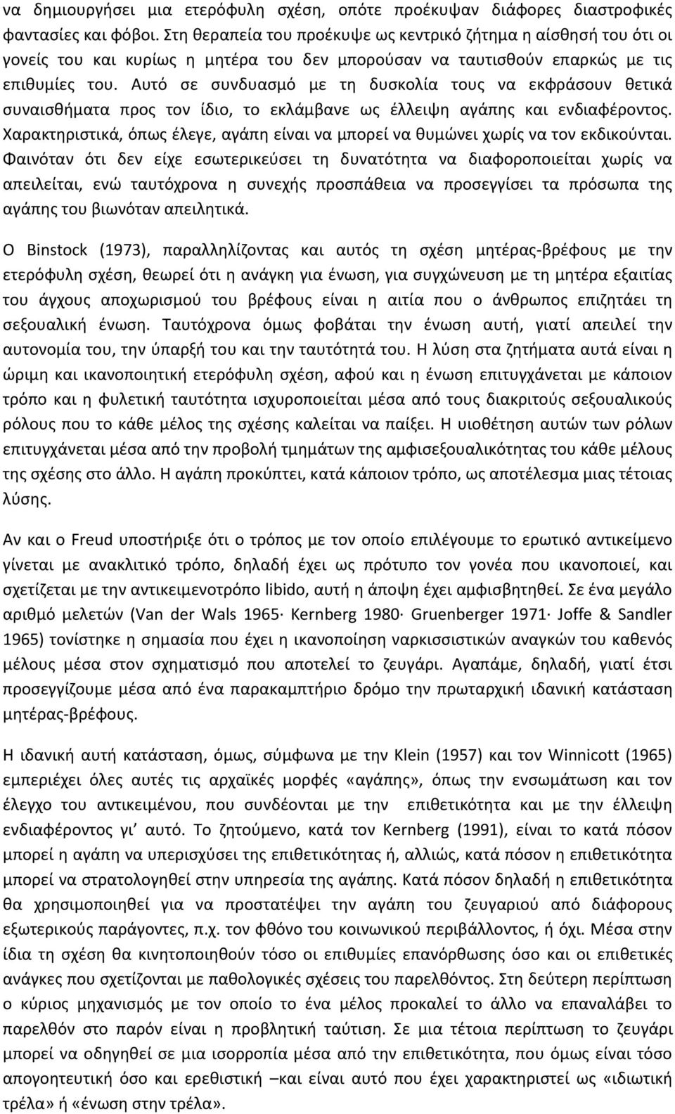 Αυτό σε συνδυασμό με τη δυσκολία τους να εκφράσουν θετικά συναισθήματα προς τον ίδιο, το εκλάμβανε ως έλλειψη αγάπης και ενδιαφέροντος.