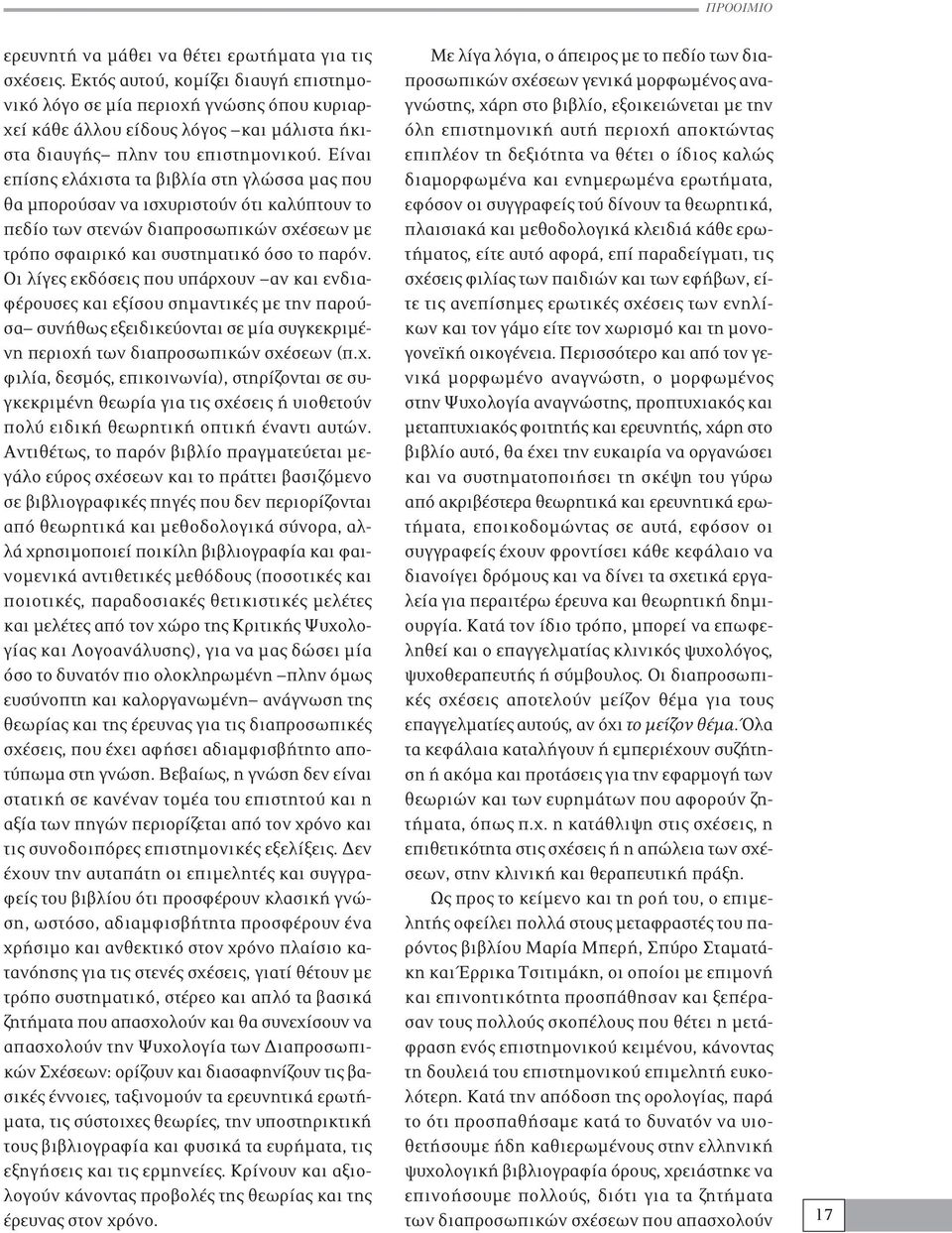 Είναι επίσης ελάχιστα τα βιβλία στη γλώσσα μας που θα μπορούσαν να ισχυριστούν ότι καλύπτουν το πεδίο των στενών διαπροσωπικών σχέσεων με τρόπο σφαιρικό και συστηματικό όσο το παρόν.