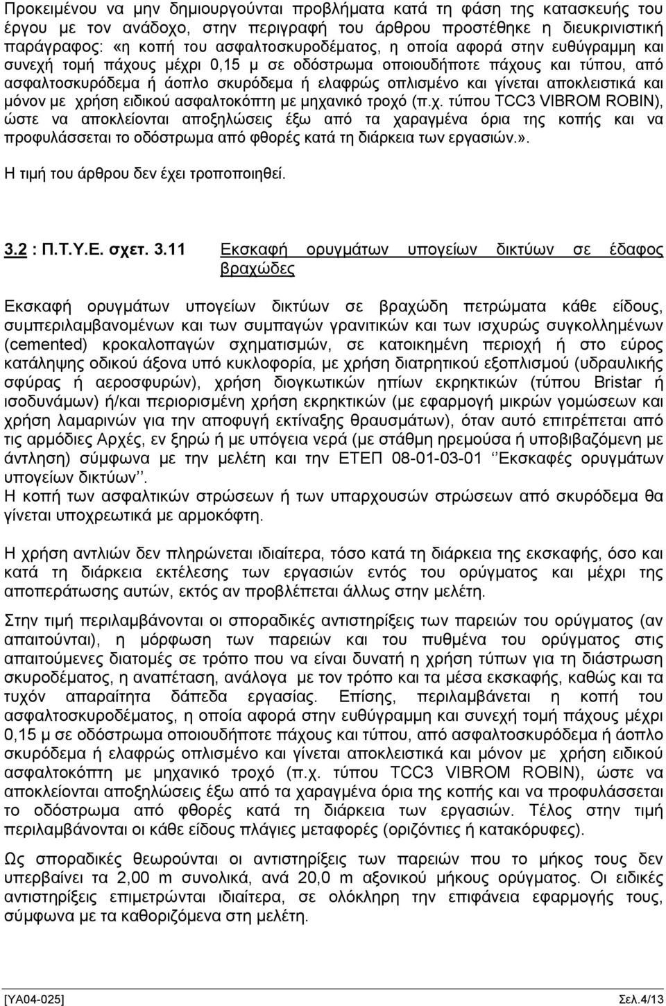 μόνον με χρήση ειδικού ασφαλτοκόπτη με μηχανικό τροχό (π.χ. τύπου TCC3 VIBROM ROBIN), ώστε να αποκλείονται αποξηλώσεις έξω από τα χαραγμένα όρια της κοπής και να προφυλάσσεται το οδόστρωμα από φθορές κατά τη διάρκεια των εργασιών.