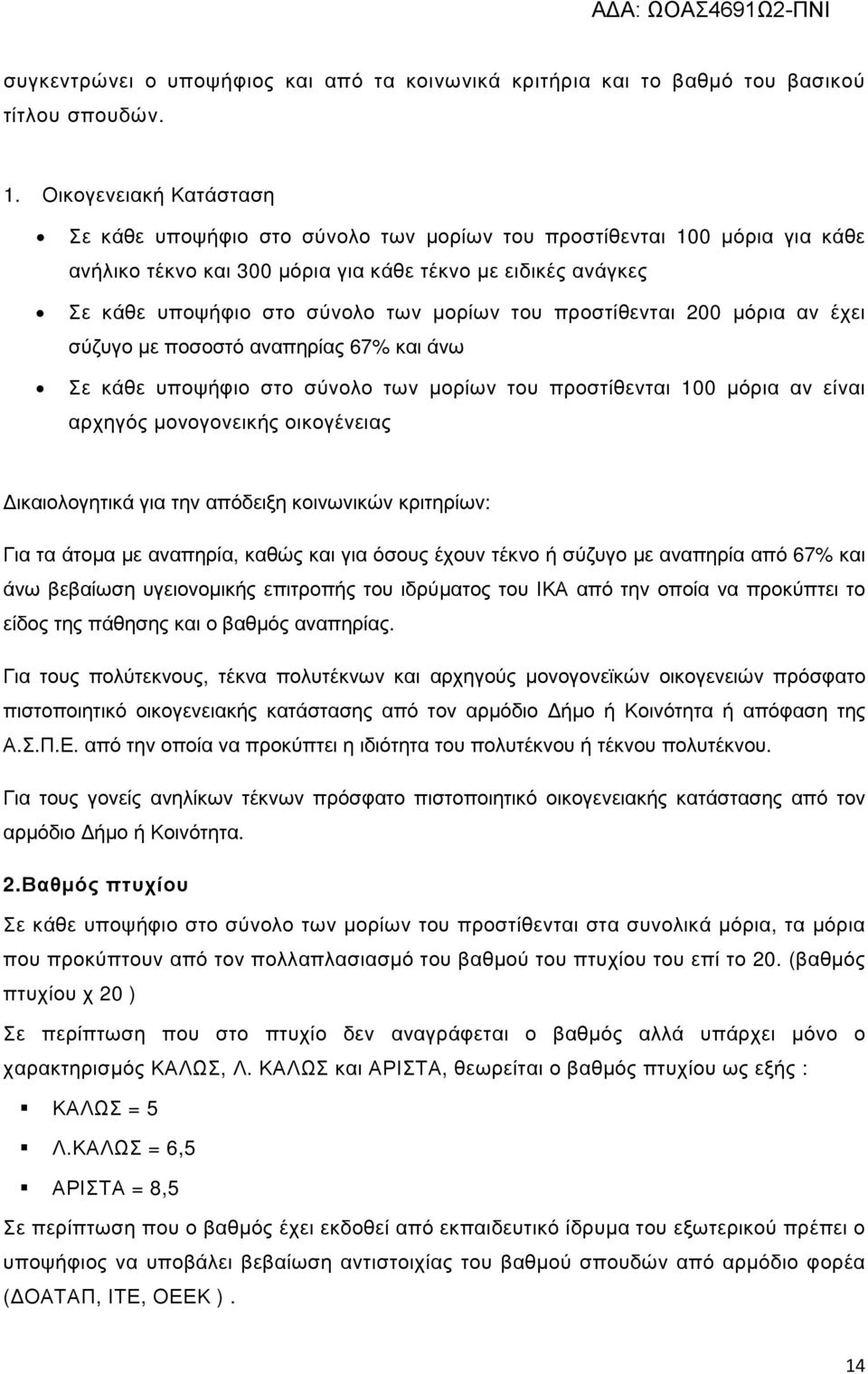 του προστίθενται 200 µόρια αν έχει σύζυγο µε ποσοστό αναπηρίας 67% και άνω Σε κάθε υποψήφιο στο σύνολο των µορίων του προστίθενται 100 µόρια αν είναι αρχηγός µονογονεικής οικογένειας ικαιολογητικά
