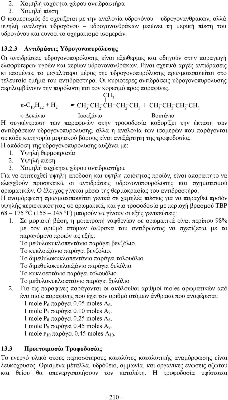 ισοµερών. 13.2.3 Αντιδράσεις Υδρογονοπυρόλυσης Οι αντιδράσεις υδρογονοπυρόλυσης είναι εξώθερµες και οδηγούν στην παραγωγή ελαφρύτερων υγρών και αερίων υδρογονανθράκων.