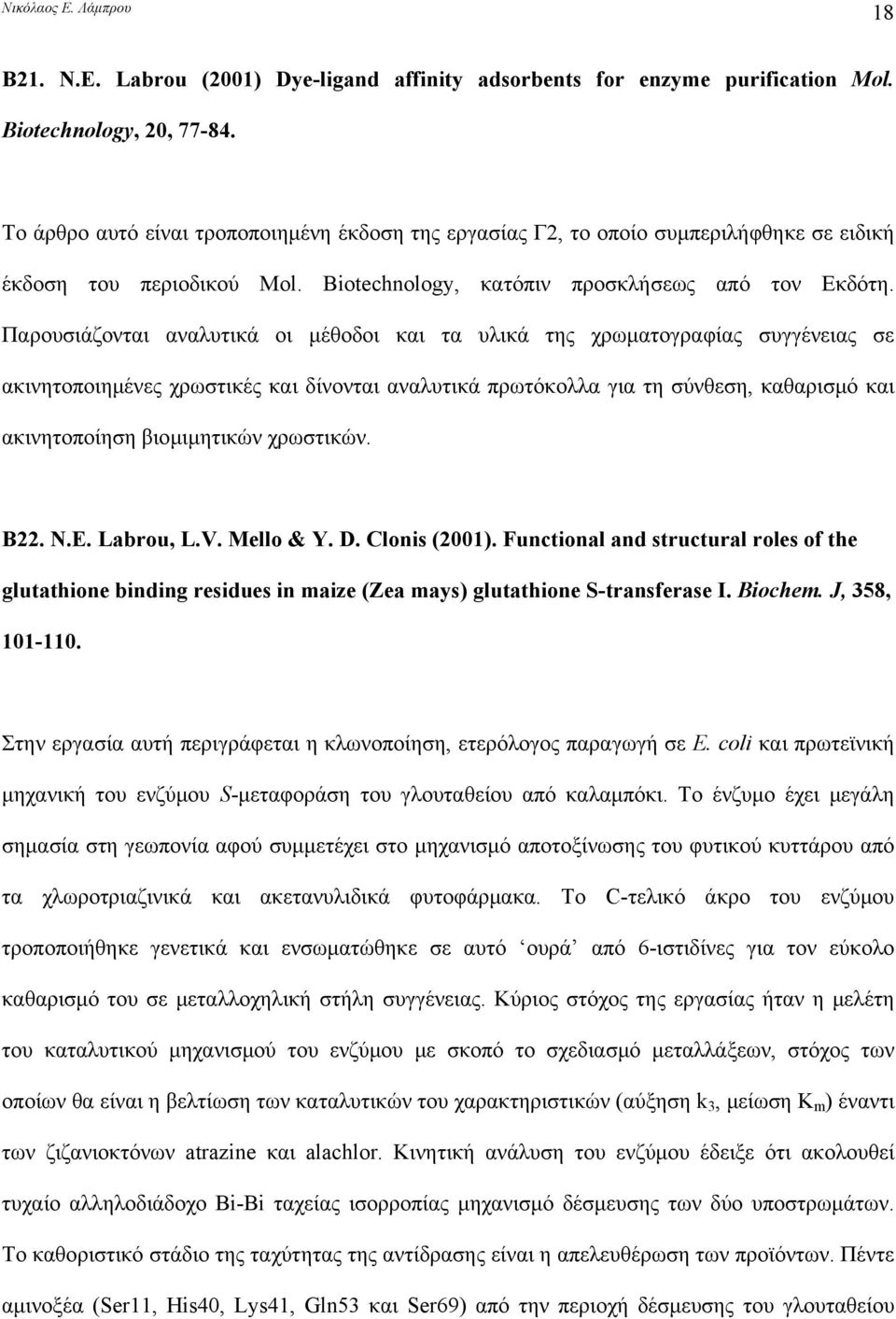 Παρουσιάζονται αναλυτικά οι μέθοδοι και τα υλικά της χρωματογραφίας συγγένειας σε ακινητοποιημένες χρωστικές και δίνονται αναλυτικά πρωτόκολλα για τη σύνθεση, καθαρισμό και ακινητοποίηση βιομιμητικών