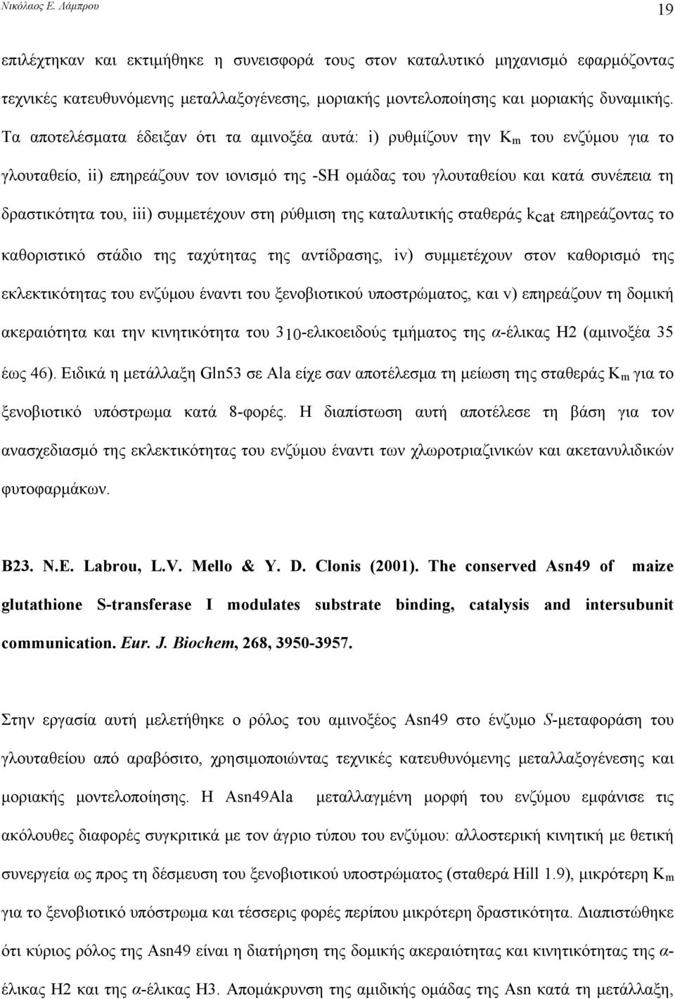 συμμετέχουν στη ρύθμιση της καταλυτικής σταθεράς kcat επηρεάζοντας το καθοριστικό στάδιο της ταχύτητας της αντίδρασης, iv) συμμετέχουν στον καθορισμό της εκλεκτικότητας του ενζύμου έναντι του