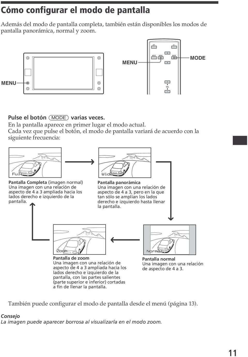 Cada vez que pulse el botón, el modo de pantalla variará de acuerdo con la siguiente frecuencia: Full Pantalla Completa (imagen normal) Una imagen con una relación de aspecto de 4 a 3 ampliada hacia