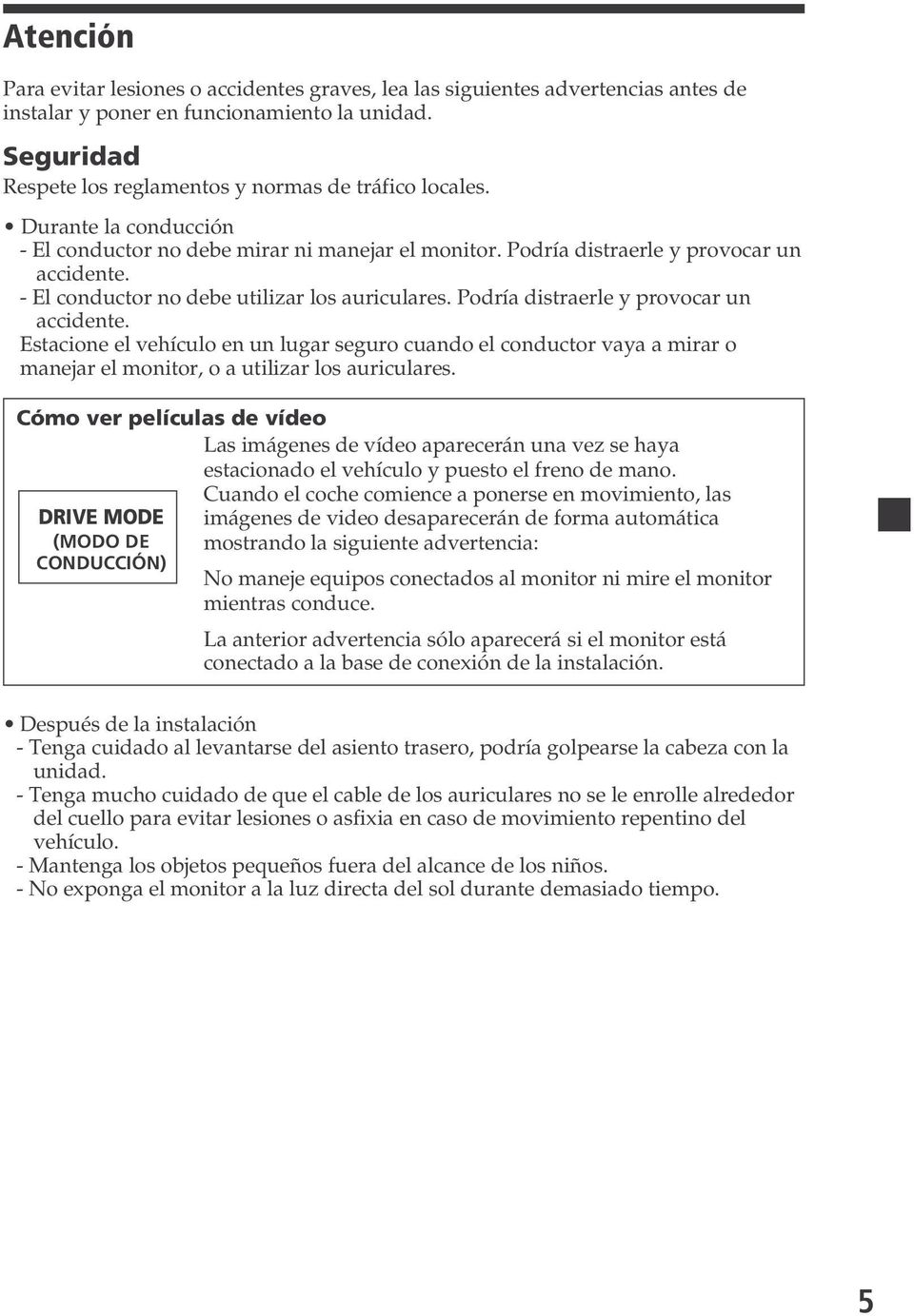 Podría distraerle y provocar un accidente. Estacione el vehículo en un lugar seguro cuando el conductor vaya a mirar o manejar el monitor, o a utilizar los auriculares.
