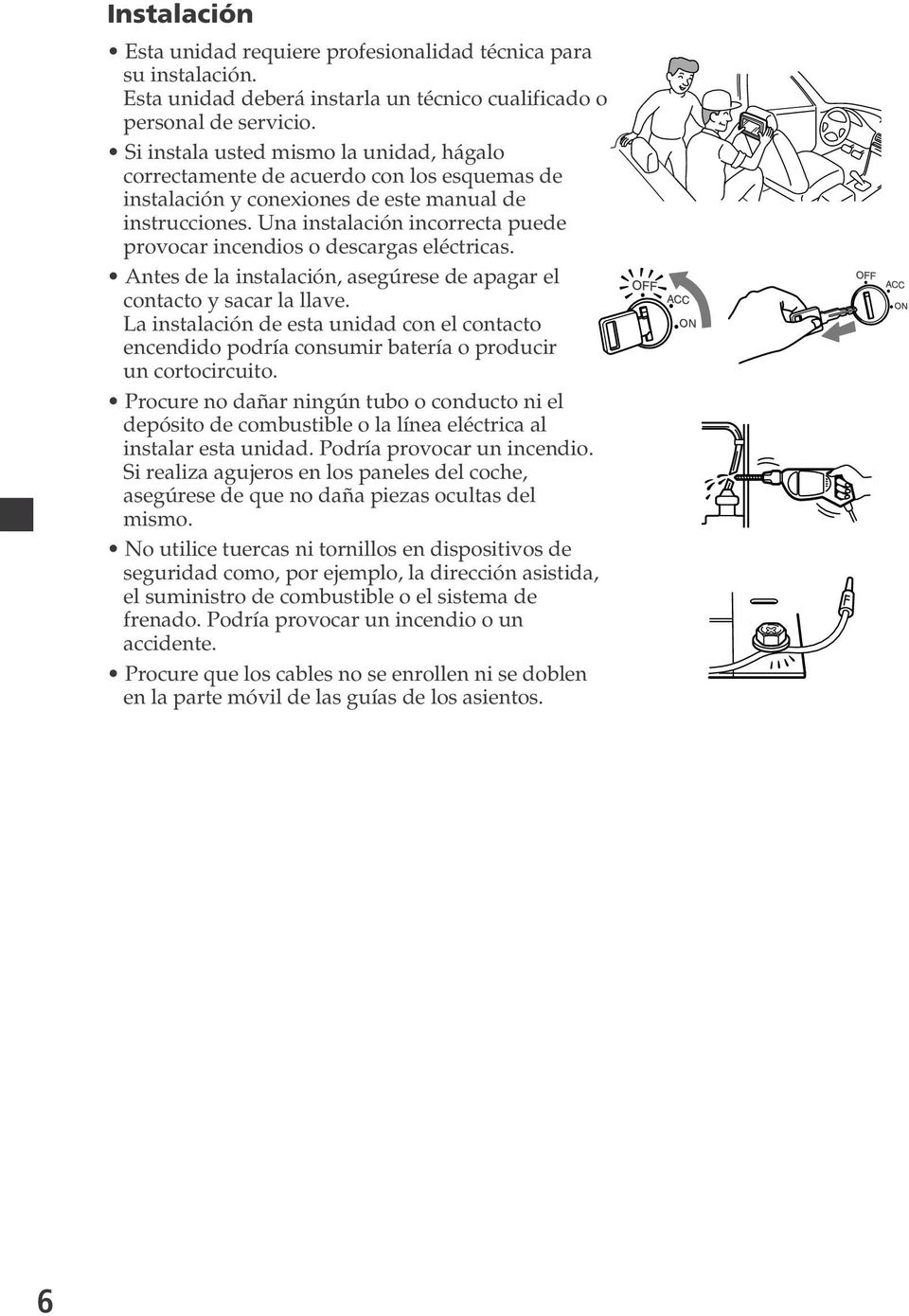 Una instalación incorrecta puede provocar incendios o descargas eléctricas. Antes de la instalación, asegúrese de apagar el contacto y sacar la llave.