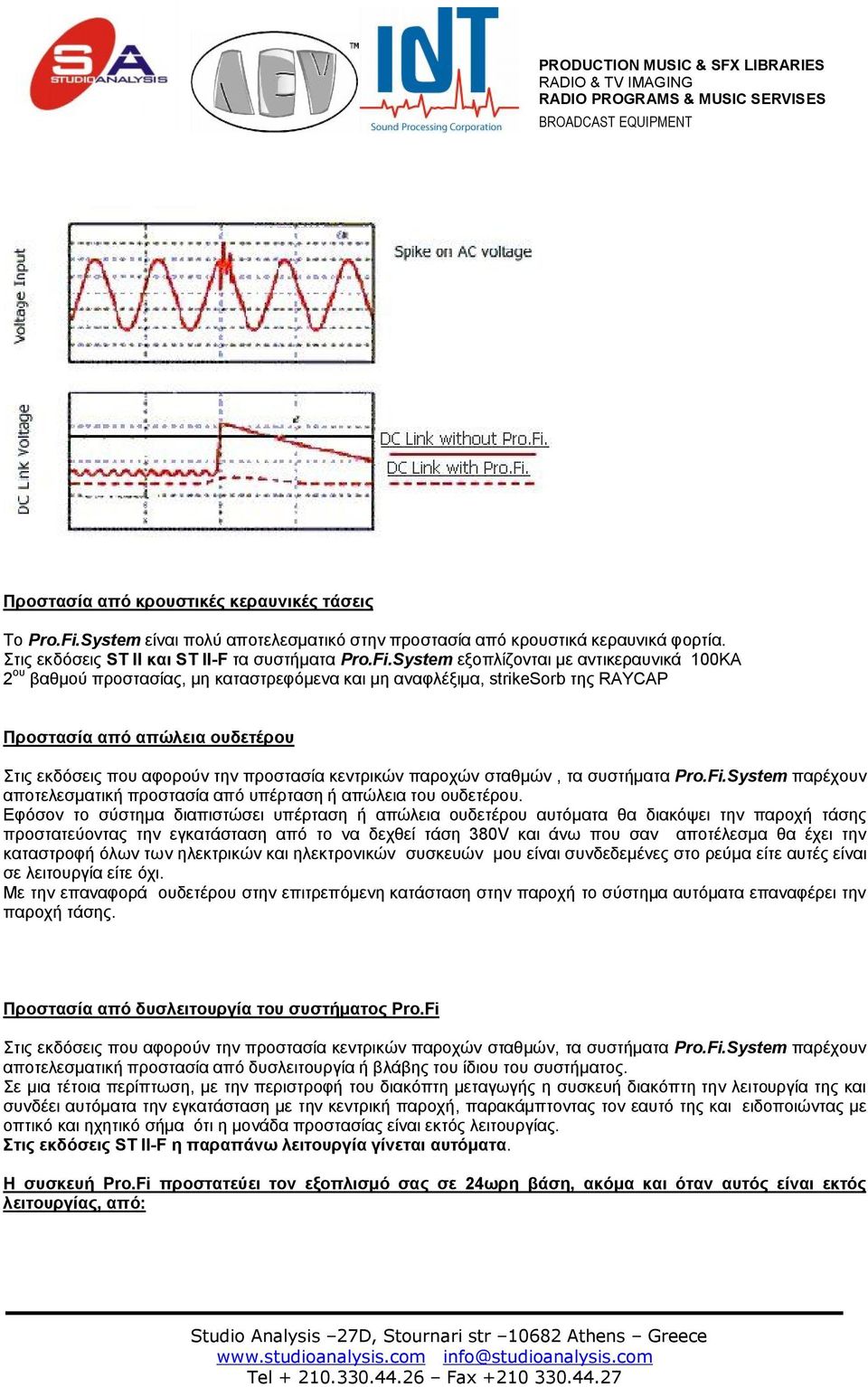 System εξοπλίζονται με αντικεραυνικά 100KA 2 ου βαθμού προστασίας, μη καταστρεφόμενα και μη αναφλέξιμα, strikesorb της RAYCAP Προστασία από απώλεια ουδετέρου Στις εκδόσεις που αφορούν την προστασία