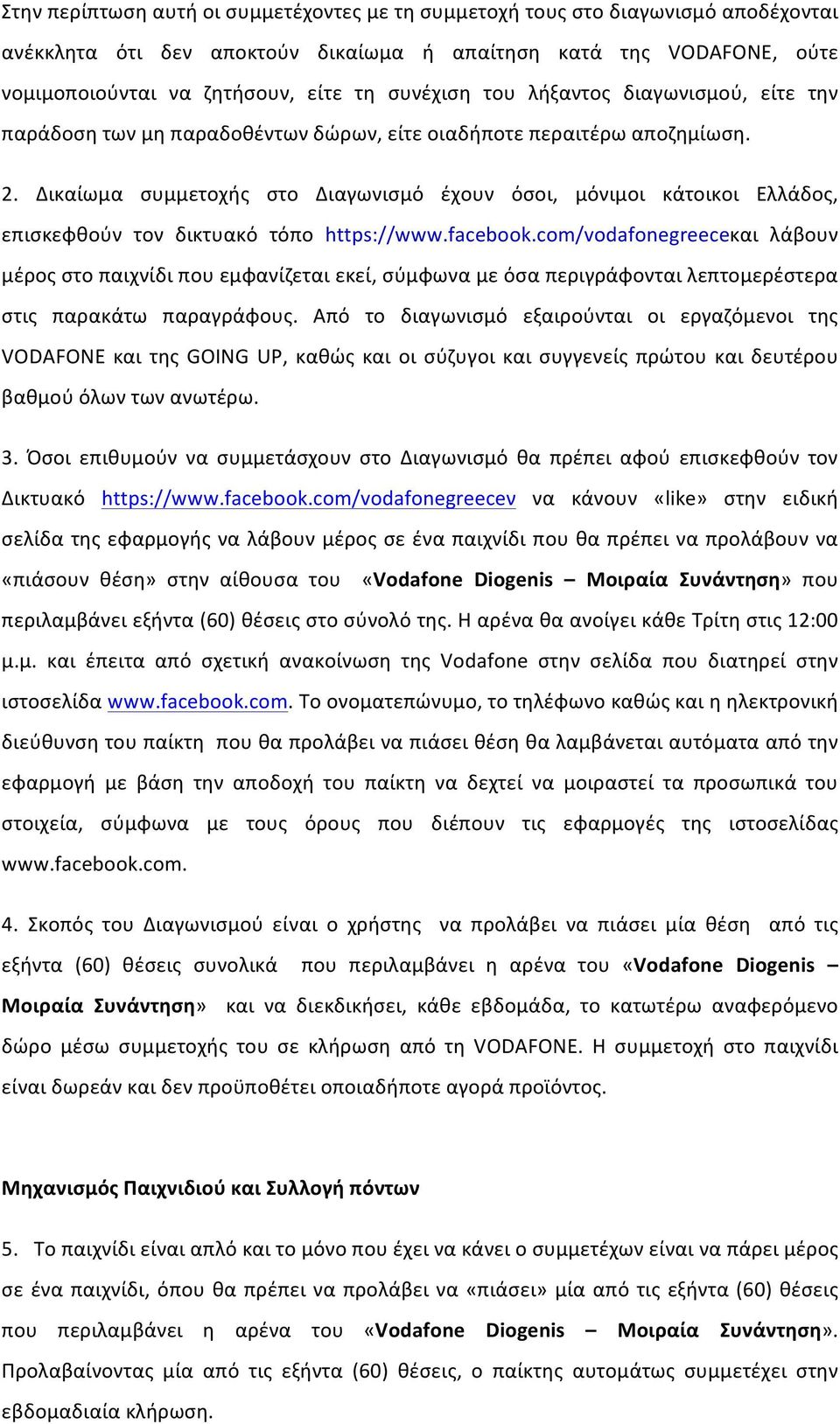 Δικαίωμα συμμετοχής στο Διαγωνισμό έχουν όσοι, μόνιμοι κάτοικοι Ελλάδος, επισκεφθούν τον δικτυακό τόπο https://www.facebook.