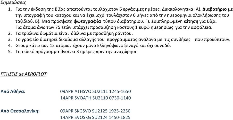 Συμπληρωμένη αίτηση για Βίζα. Για άτομα άνω των 75 ετών υπάρχει προσαύξηση κόστους 1 ευρώ ημερησίως για την ασφάλεια. 2. Τα τρίκλινα δωμάτια είναι δίκλινα με προσθήκη ράντζου. 3.