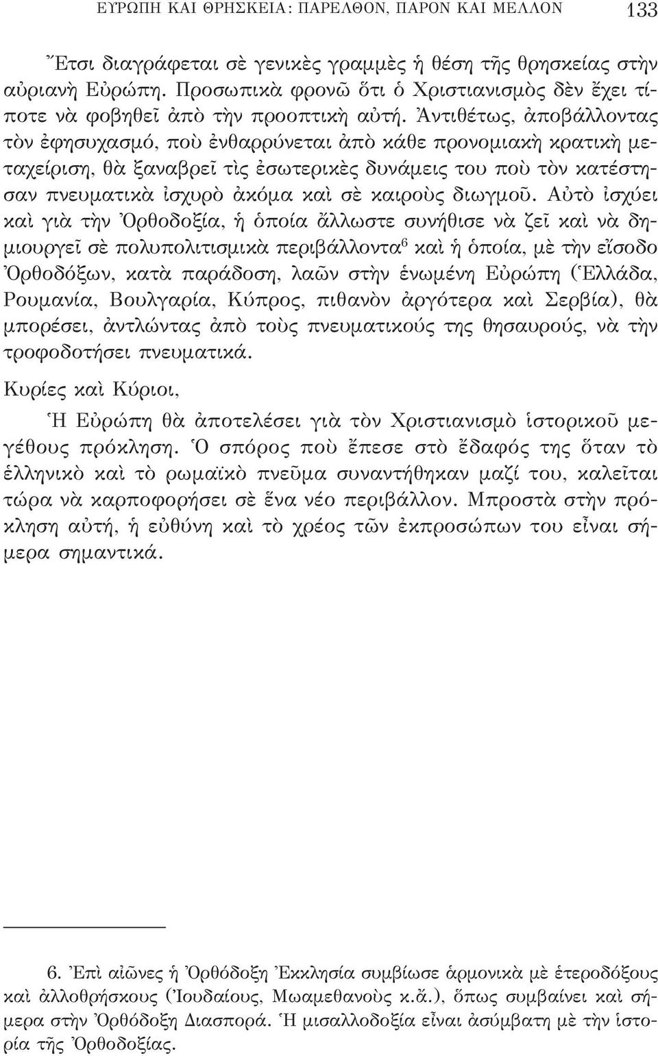 Ἀντιθέτως, ἀποβάλλοντας τὸν ἐφησυχασμό, ποὺ ἐνθαρρύνεται ἀπὸ κάθε προνομιακὴ κρατικὴ μεταχείριση, θὰ ξαναβρεῖ τὶς ἐσωτερικὲς δυνάμεις του ποὺ τὸν κατέστησαν πνευματικὰ ἰσχυρὸ ἀκόμα καὶ σὲ καιροὺς