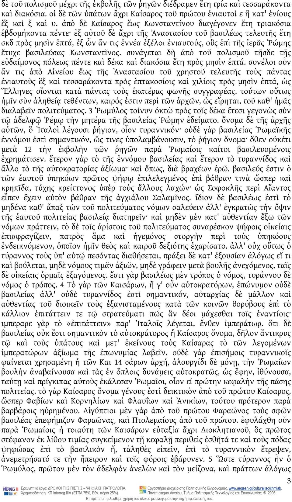 τῆς ἱερᾶς Ῥώμης ἔτυχε βασιλεύσας Κωνσταντῖνος. συνάγεται δὴ ἀπὸ τοῦ πολισμοῦ τῆσδε τῆς εὐδαίμονος πόλεως πέντε καὶ δέκα καὶ διακόσια ἔτη πρὸς μησὶν ἑπτά.