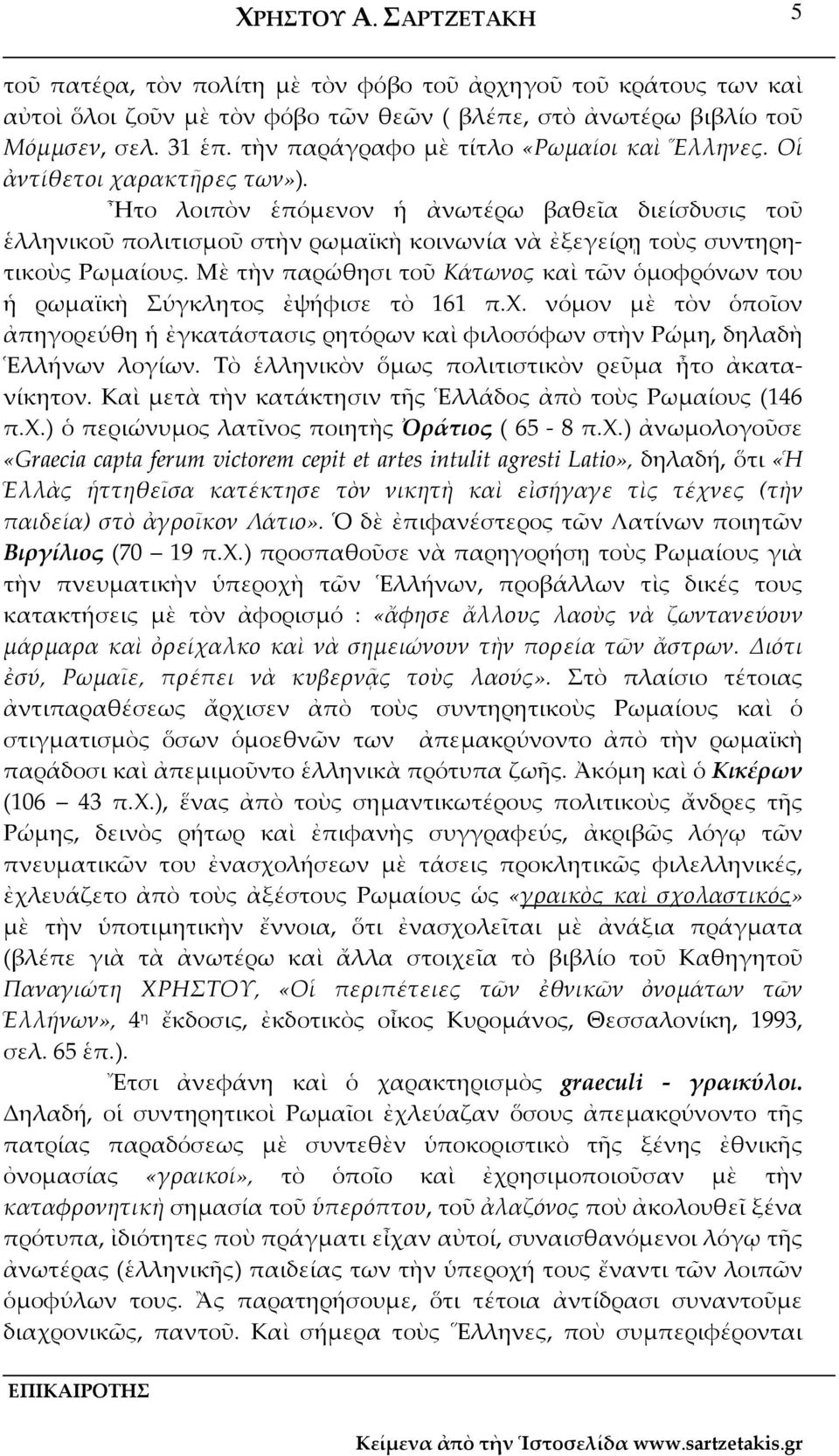Ἦτο λοιπὸν ἑπόµενον ἡ ἀνωτέρω βαθεῖα διείσδυσις τοῦ ἑλληνικοῦ πολιτισµοῦ στὴν ρωµαϊκὴ κοινωνία νὰ ἐξεγείρῃ τοὺς συντηρητικοὺς Ρωµαίους.