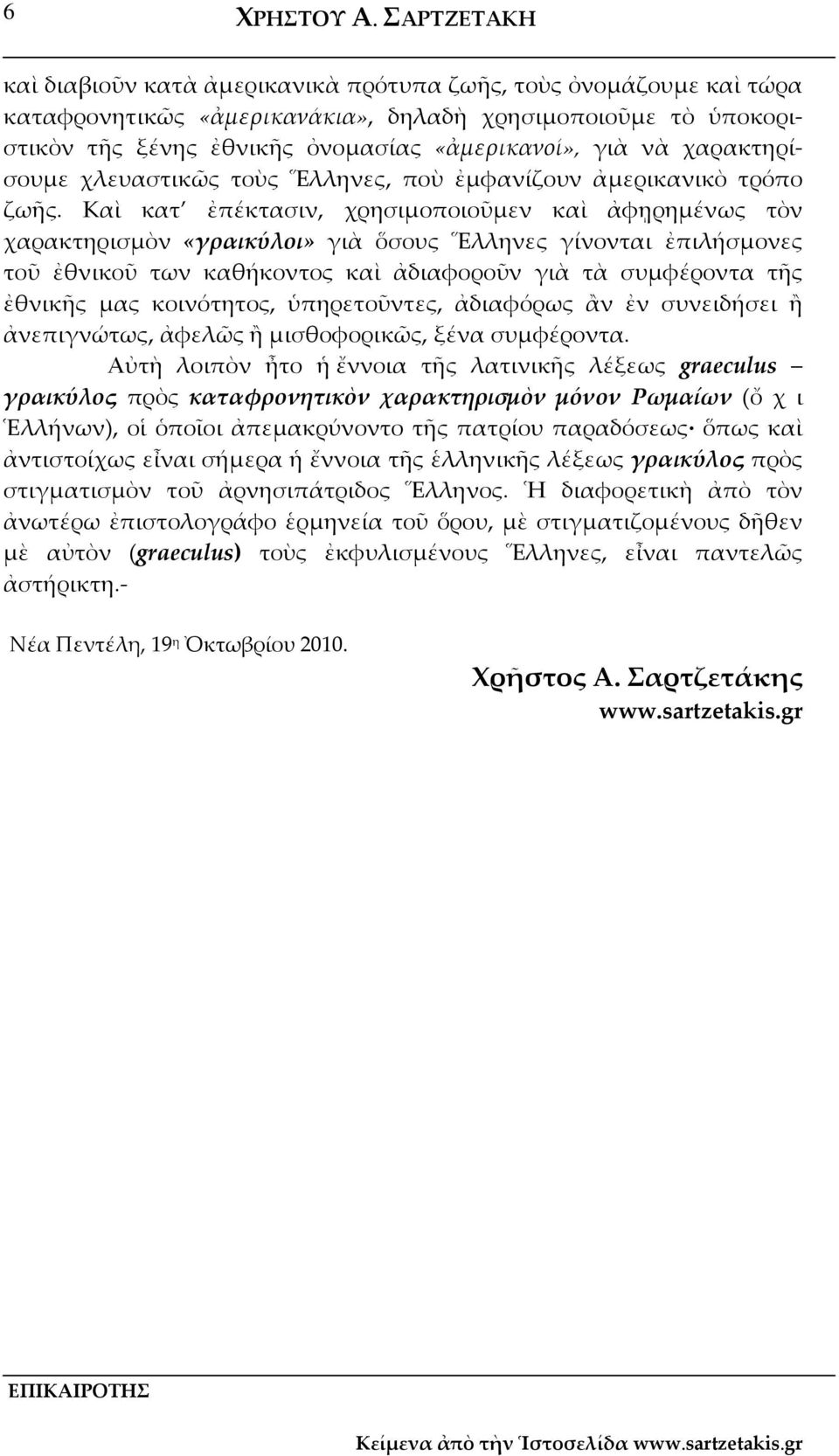 Καὶ κατ ἐπέκτασιν, χρησιµοποιοῦµεν καὶ ἀφῃρηµένως τὸν χαρακτηρισµὸν «γραικύλοι» γιὰ ὅσους Ἕλληνες γίνονται ἐπιλήσµονες τοῦ ἐθνικοῦ των καθήκοντος καὶ ἀδιαφοροῦν γιὰ τὰ συµφέροντα τῆς ἐθνικῆς µας