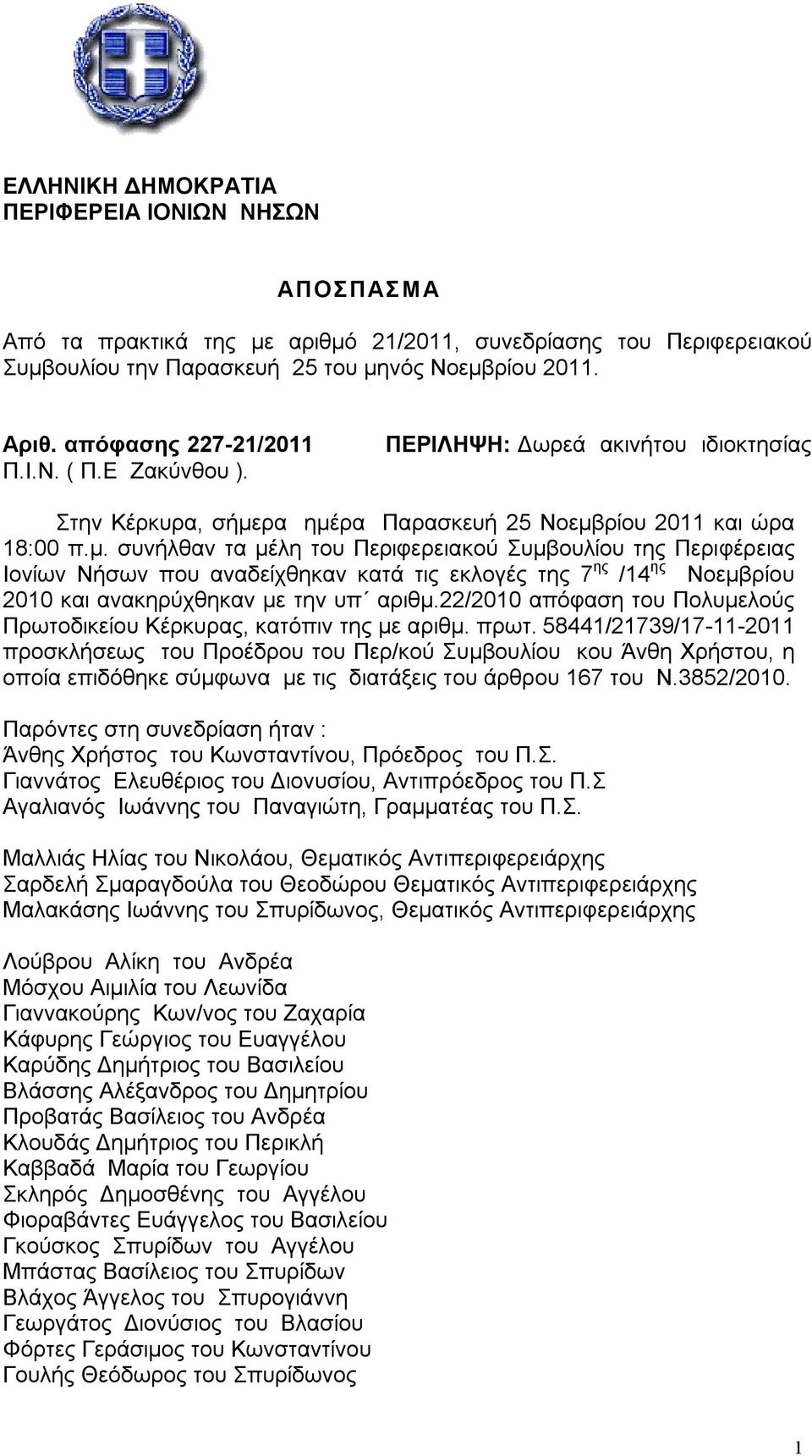 ρα ημέρα Παρασκευή 25 Νοεμβρίου 2011 και ώρα 18:00 π.μ. συνήλθαν τα μέλη του Περιφερειακού Συμβουλίου της Περιφέρειας Ιονίων Νήσων που αναδείχθηκαν κατά τις εκλογές της 7 ης /14 ης Νοεμβρίου 2010 και ανακηρύχθηκαν με την υπ αριθμ.