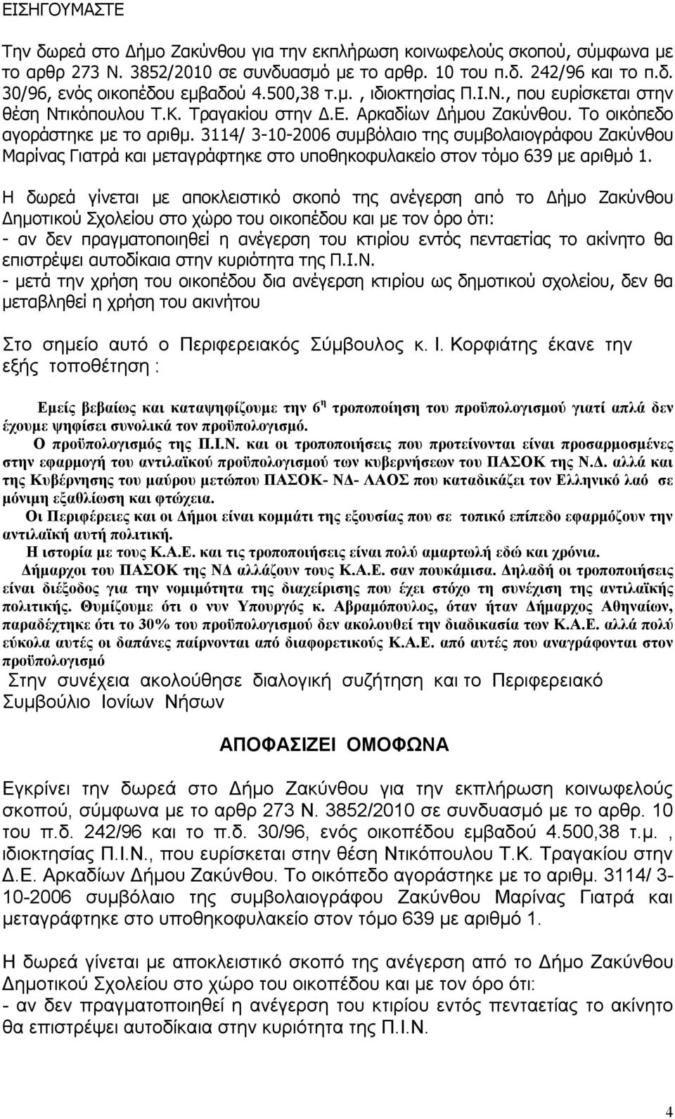 3114/ 3-10-2006 συμβόλαιο της συμβολαιογράφου Ζακύνθου Μαρίνας Γιατρά και μεταγράφτηκε στο υποθηκοφυλακείο στον τόμο 639 με αριθμό 1.