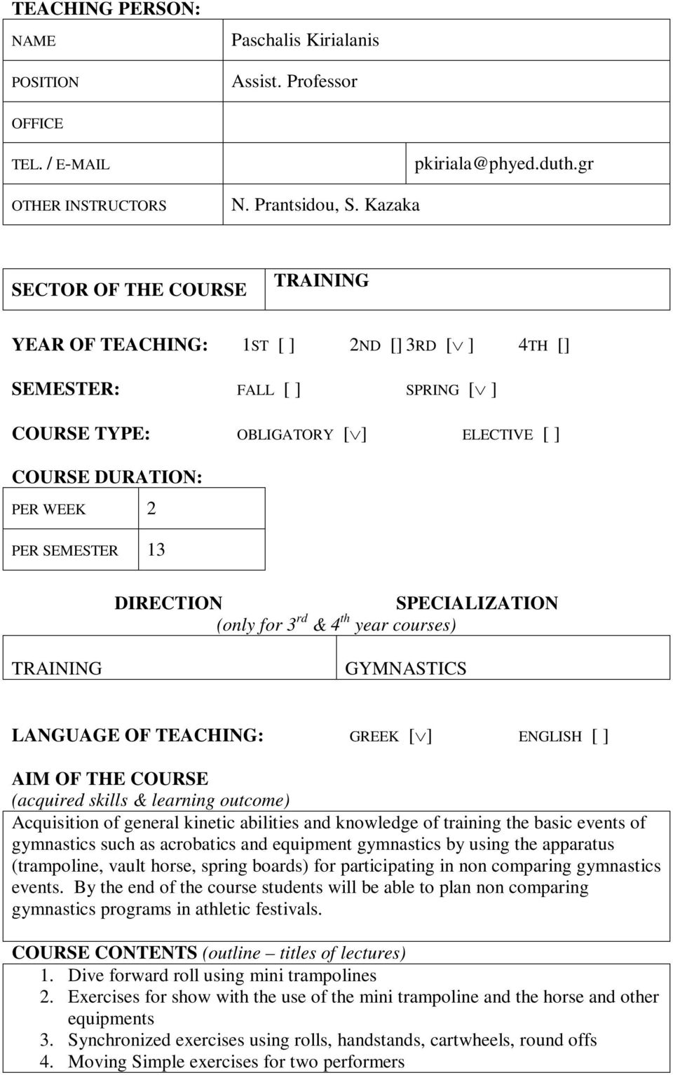 DIRECTION SPECIALIZATION (only for 3 rd & 4 th year courses) TRAINING GYMNASTICS LANGUAGE OF TEACHING: GREEK [ ] ENGLISH [ ] AIM OF THE COURSE (acquired skills & learning outcome) Acquisition of