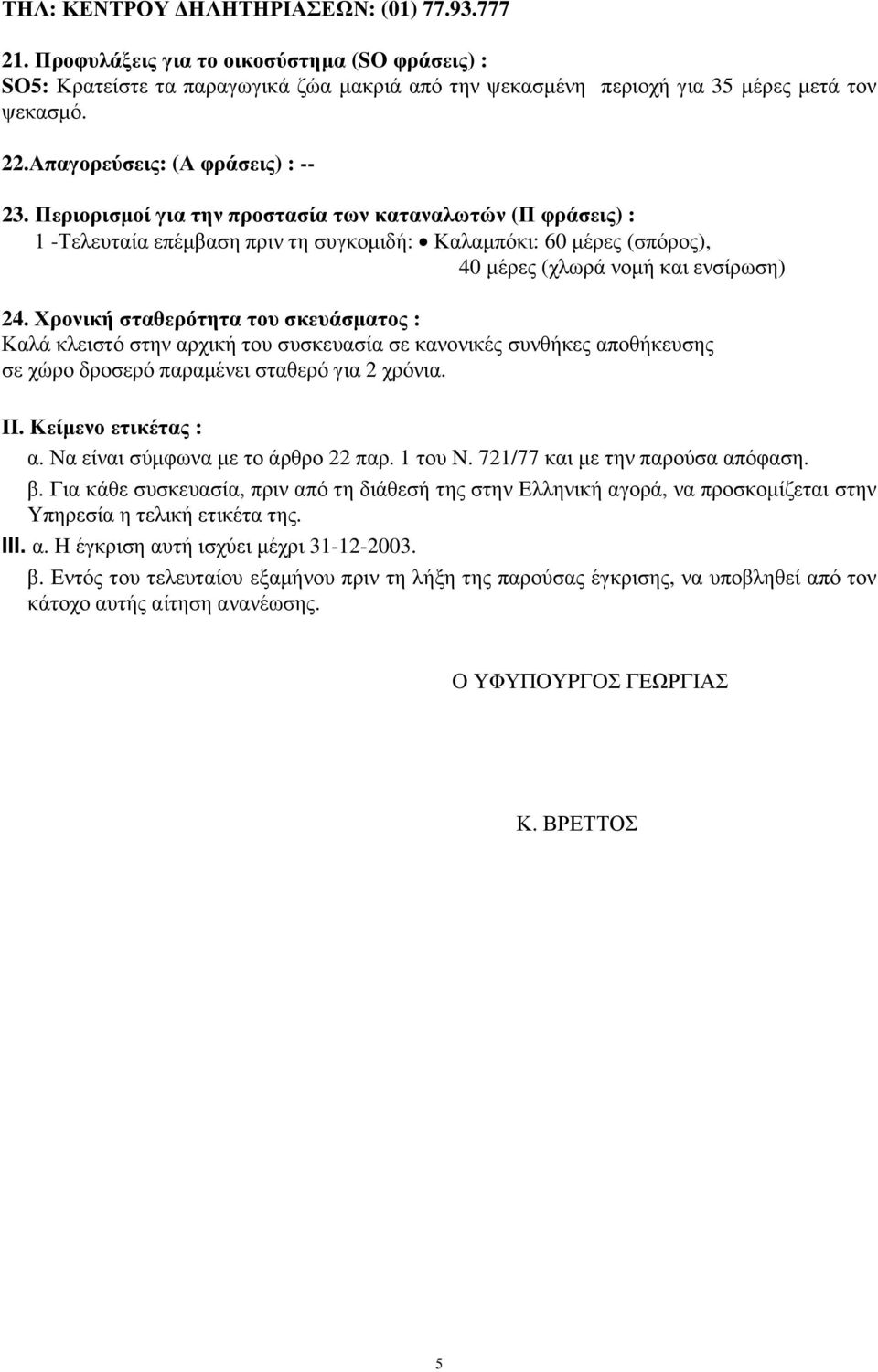 Περιορισµοί για την προστασία των καταναλωτών (Π φράσεις) : 1 -Τελευταία επέµβαση πριν τη συγκοµιδή: Καλαµπόκι: 60 µέρες (σπόρος), 40 µέρες (χλωρά νοµή και ενσίρωση) 24.