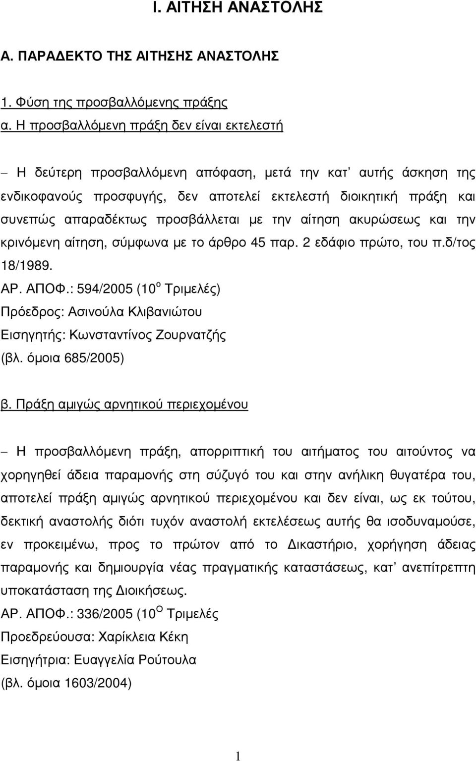 προσβάλλεται µε την αίτηση ακυρώσεως και την κρινόµενη αίτηση, σύµφωνα µε το άρθρο 45 παρ. 2 εδάφιο πρώτο, του π.δ/τος 18/1989. ΑΡ. ΑΠΟΦ.