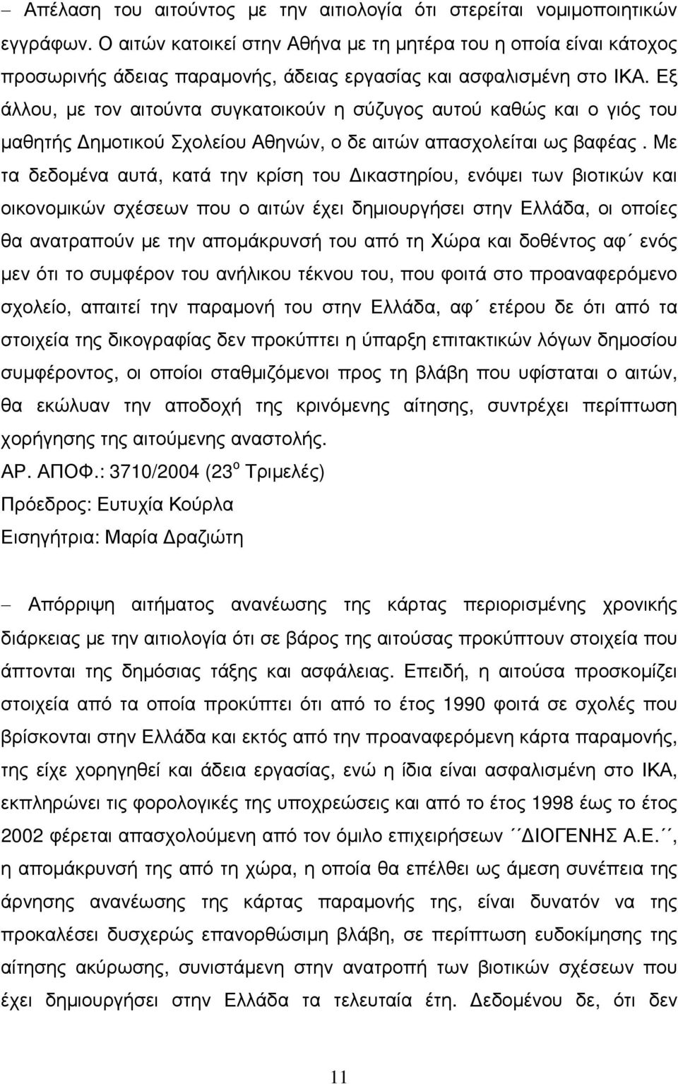 Εξ άλλου, µε τον αιτούντα συγκατοικούν η σύζυγος αυτού καθώς και ο γιός του µαθητής ηµοτικού Σχολείου Αθηνών, ο δε αιτών απασχολείται ως βαφέας.