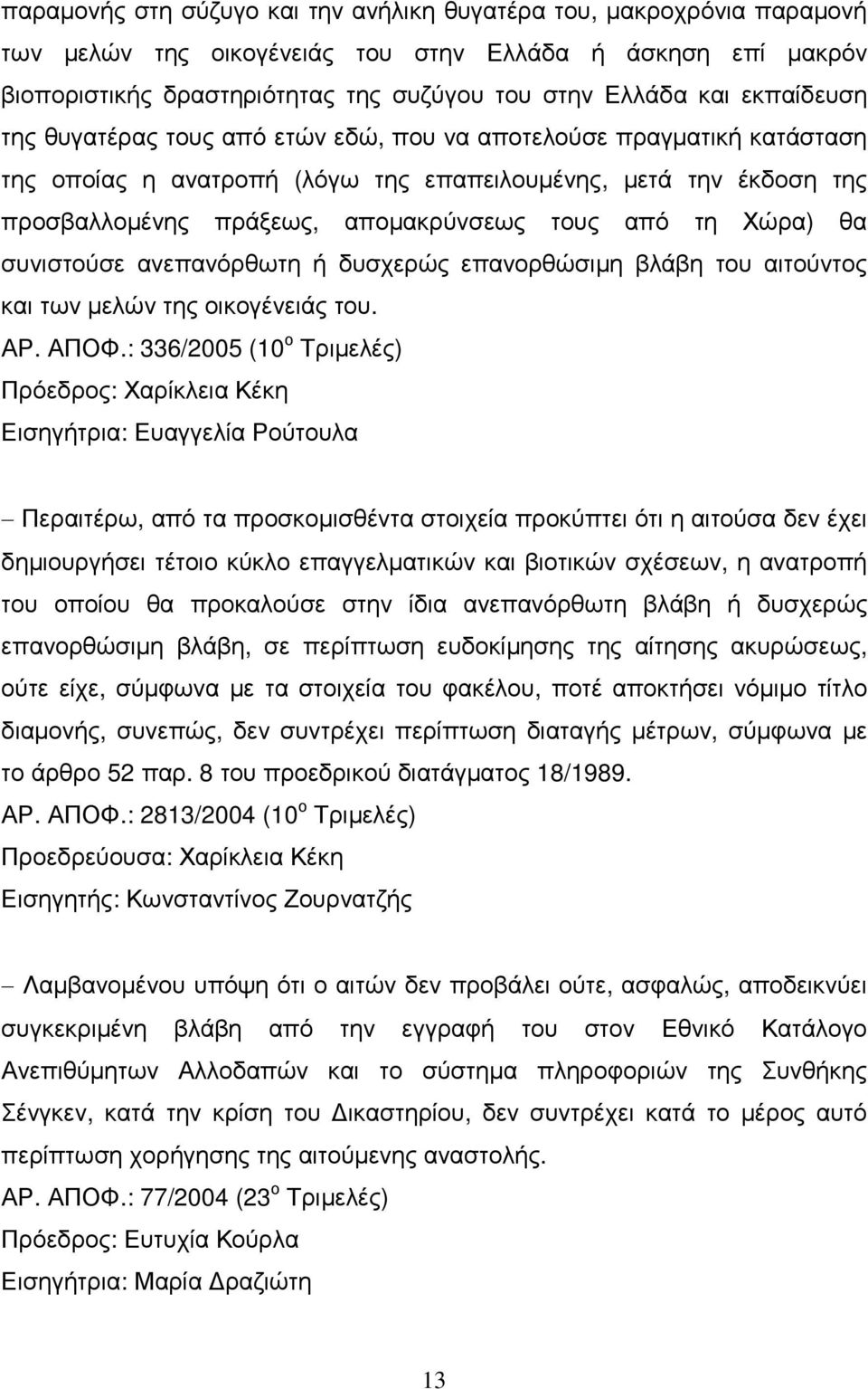 τη Χώρα) θα συνιστούσε ανεπανόρθωτη ή δυσχερώς επανορθώσιµη βλάβη του αιτούντος και των µελών της οικογένειάς του. ΑΡ. ΑΠΟΦ.