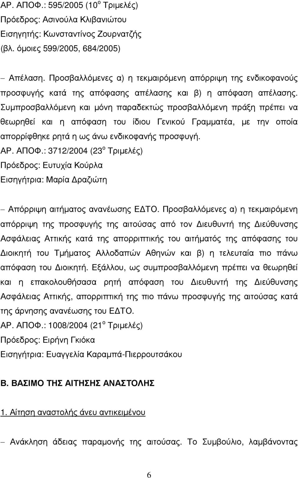 Συµπροσβαλλόµενη και µόνη παραδεκτώς προσβαλλόµενη πράξη πρέπει να θεωρηθεί και η απόφαση του ίδιου Γενικού Γραµµατέα, µε την οποία απορρίφθηκε ρητά η ως άνω ενδικοφανής προσφυγή. ΑΡ. ΑΠΟΦ.