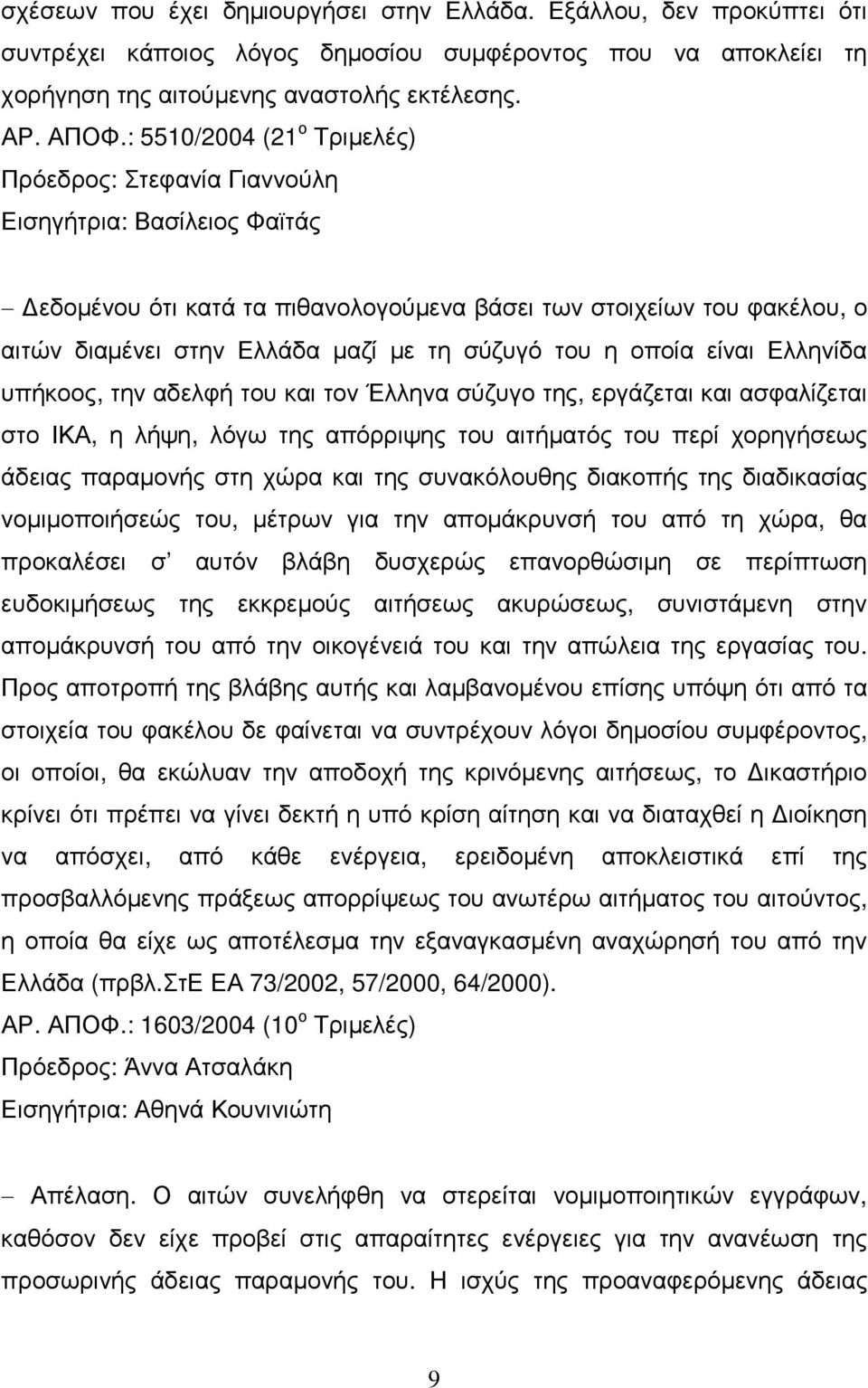 σύζυγό του η οποία είναι Ελληνίδα υπήκοος, την αδελφή του και τον Έλληνα σύζυγο της, εργάζεται και ασφαλίζεται στο ΙΚΑ, η λήψη, λόγω της απόρριψης του αιτήµατός του περί χορηγήσεως άδειας παραµονής