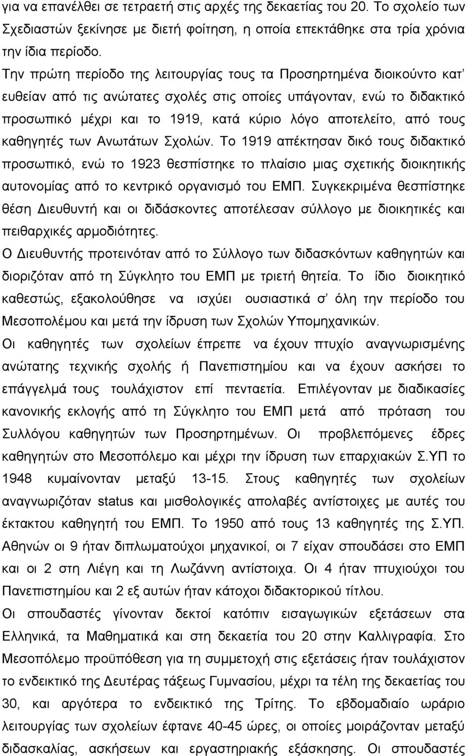 από τους καθηγητές των Ανωτάτων Σχολών. Το 1919 απέκτησαν δικό τους διδακτικό προσωπικό, ενώ το 1923 θεσπίστηκε το πλαίσιο μιας σχετικής διοικητικής αυτονομίας από το κεντρικό οργανισμό του ΕΜΠ.
