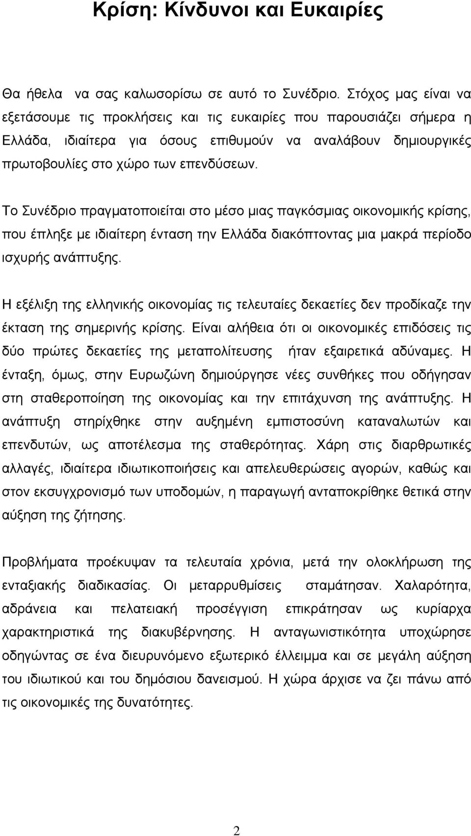 Το Συνέδριο πραγματοποιείται στο μέσο μιας παγκόσμιας οικονομικής κρίσης, που έπληξε με ιδιαίτερη ένταση την Ελλάδα διακόπτοντας μια μακρά περίοδο ισχυρής ανάπτυξης.