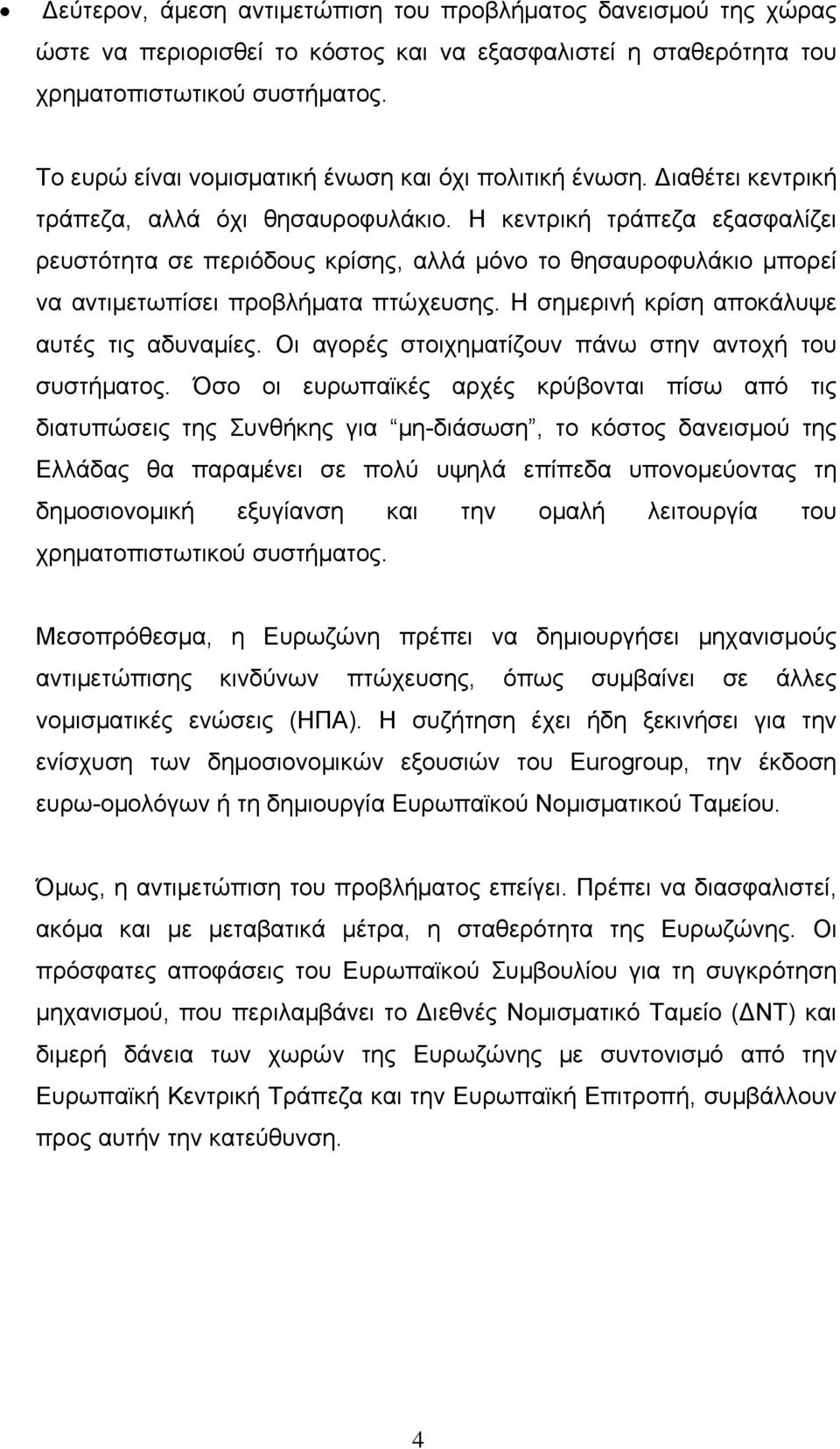 Η κεντρική τράπεζα εξασφαλίζει ρευστότητα σε περιόδους κρίσης, αλλά μόνο το θησαυροφυλάκιο μπορεί να αντιμετωπίσει προβλήματα πτώχευσης. Η σημερινή κρίση αποκάλυψε αυτές τις αδυναμίες.