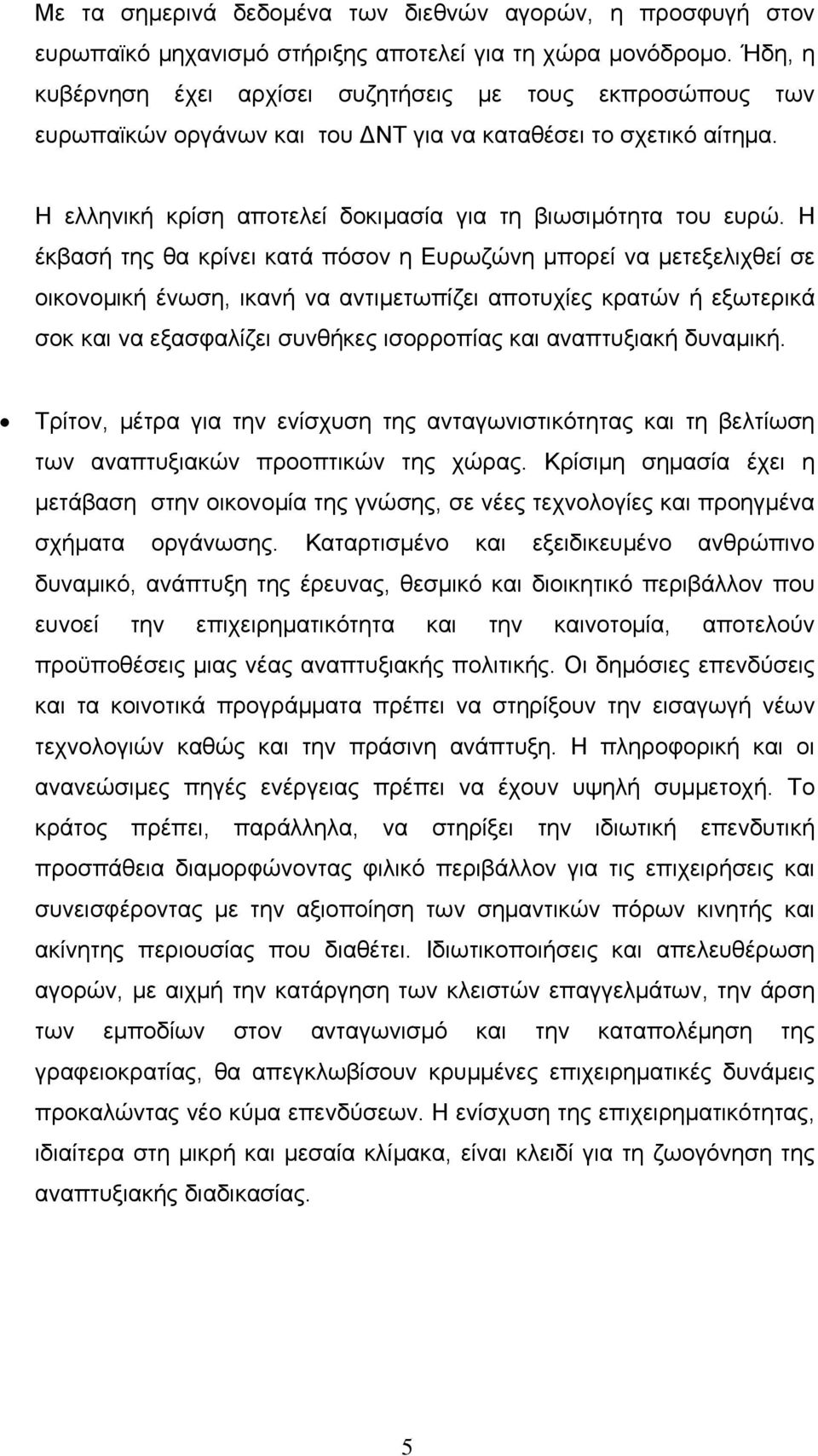 Η έκβασή της θα κρίνει κατά πόσον η Ευρωζώνη μπορεί να μετεξελιχθεί σε οικονομική ένωση, ικανή να αντιμετωπίζει αποτυχίες κρατών ή εξωτερικά σοκ και να εξασφαλίζει συνθήκες ισορροπίας και αναπτυξιακή