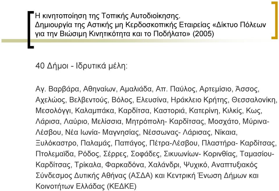 Παύλος, Αρτεμίσιο, Άσσος, Αχελώος, Βελβεντούς, Βόλος, Ελευσίνα, Ηράκλειο Κρήτης, Θεσσαλονίκη, Μεσολόγγι, Καλαμπάκα, Καρδίτσα, Καστοριά, Κατερίνη, Κιλκίς, Κως, Λάρισα, Λαύριο, Μελίσσια, Μητρόπολη-