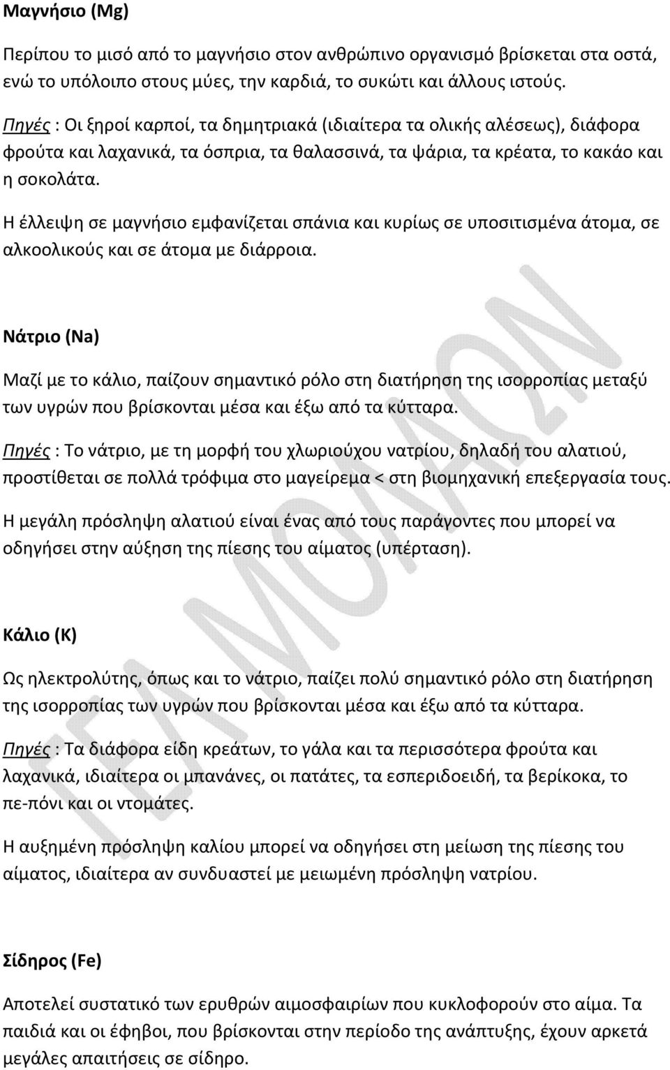 Η έλλειψη σε μαγνήσιο εμφανίζεται σπάνια και κυρίως σε υποσιτισμένα άτομα, σε αλκοολικούς και σε άτομα με διάρροια.