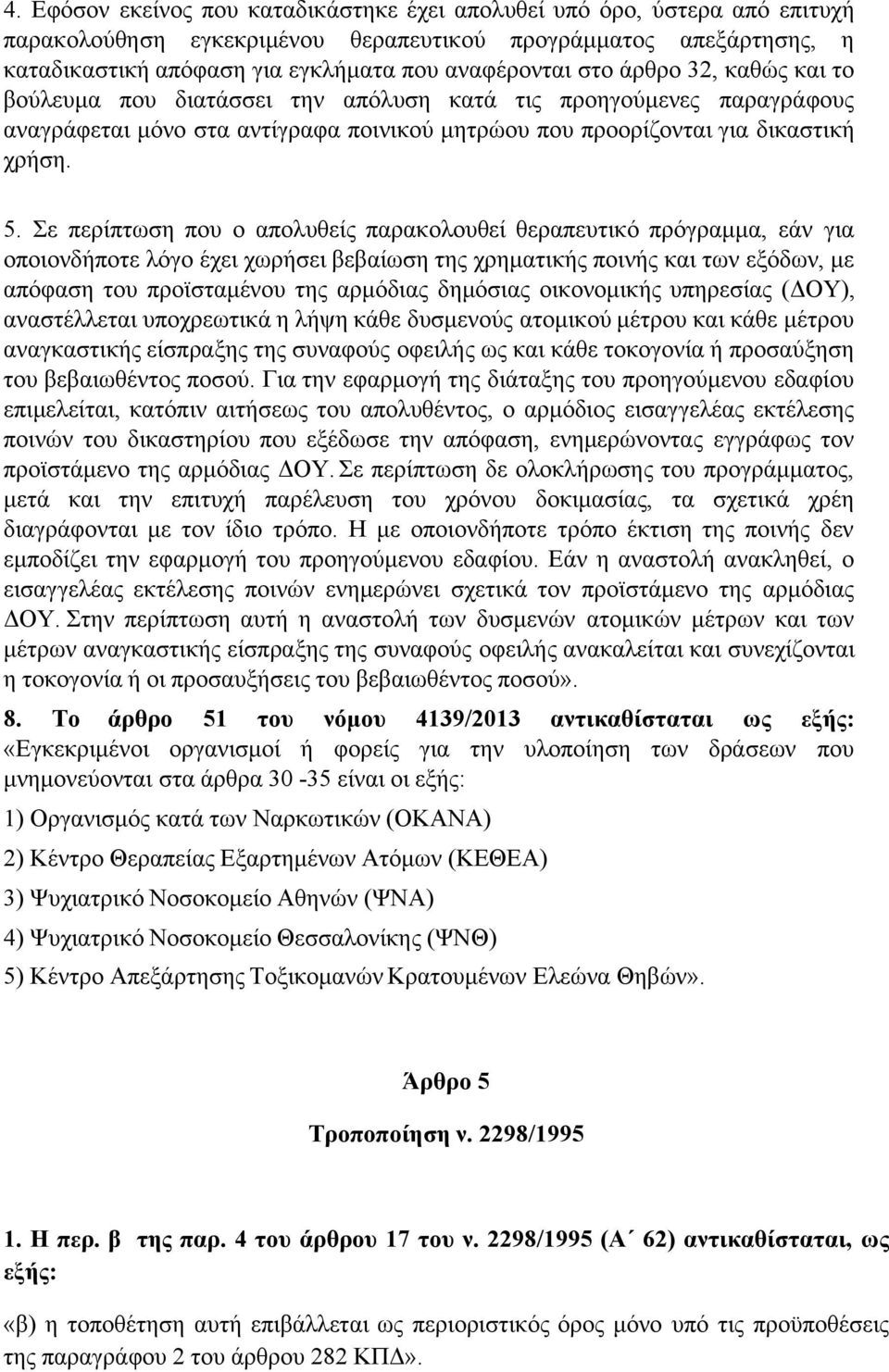 Σε περίπτωση που ο απολυθείς παρακολουθεί θεραπευτικό πρόγραμμα, εάν για οποιονδήποτε λόγο έχει χωρήσει βεβαίωση της χρηματικής ποινής και των εξόδων, με απόφαση του προϊσταμένου της αρμόδιας