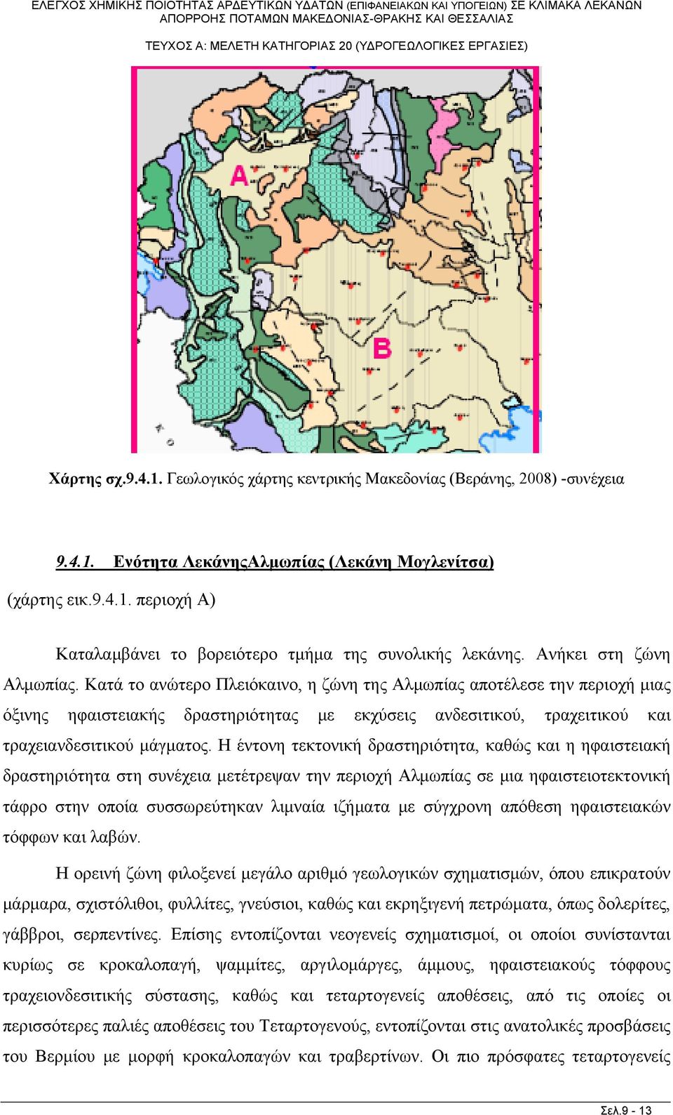 Κατά το ανώτερο Πλειόκαινο, η ζώνη της Αλμωπίας αποτέλεσε την περιοχή μιας όξινης ηφαιστειακής δραστηριότητας με εκχύσεις ανδεσιτικού, τραχειτικού και τραχειανδεσιτικού μάγματος.